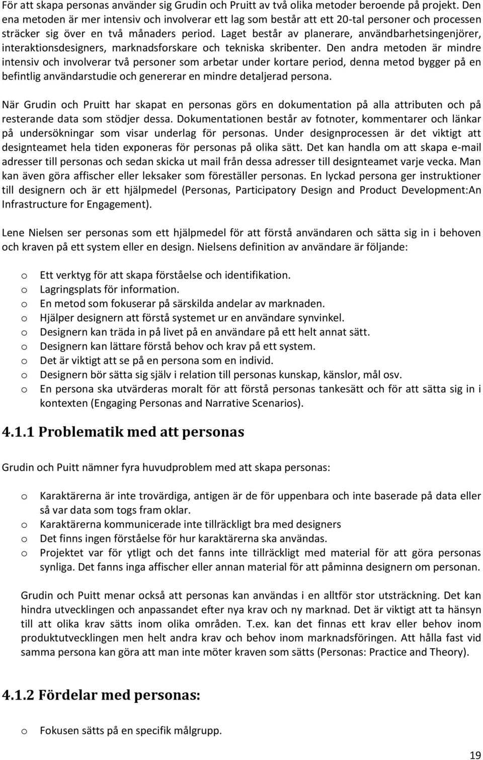 Laget består av planerare, användbarhetsingenjörer, interaktinsdesigners, marknadsfrskare ch tekniska skribenter.