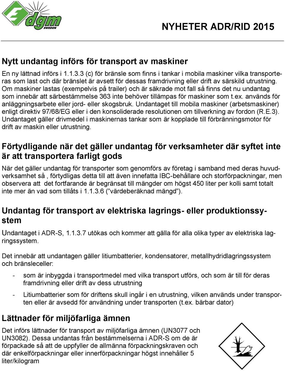 Om maskiner lastas (exempelvis på trailer) och är säkrade mot fall så finns det nu undantag som innebär att särbestämmelse 363 inte behöver tillämpas för maskiner som t.ex. används för anläggningsarbete eller jord- eller skogsbruk.