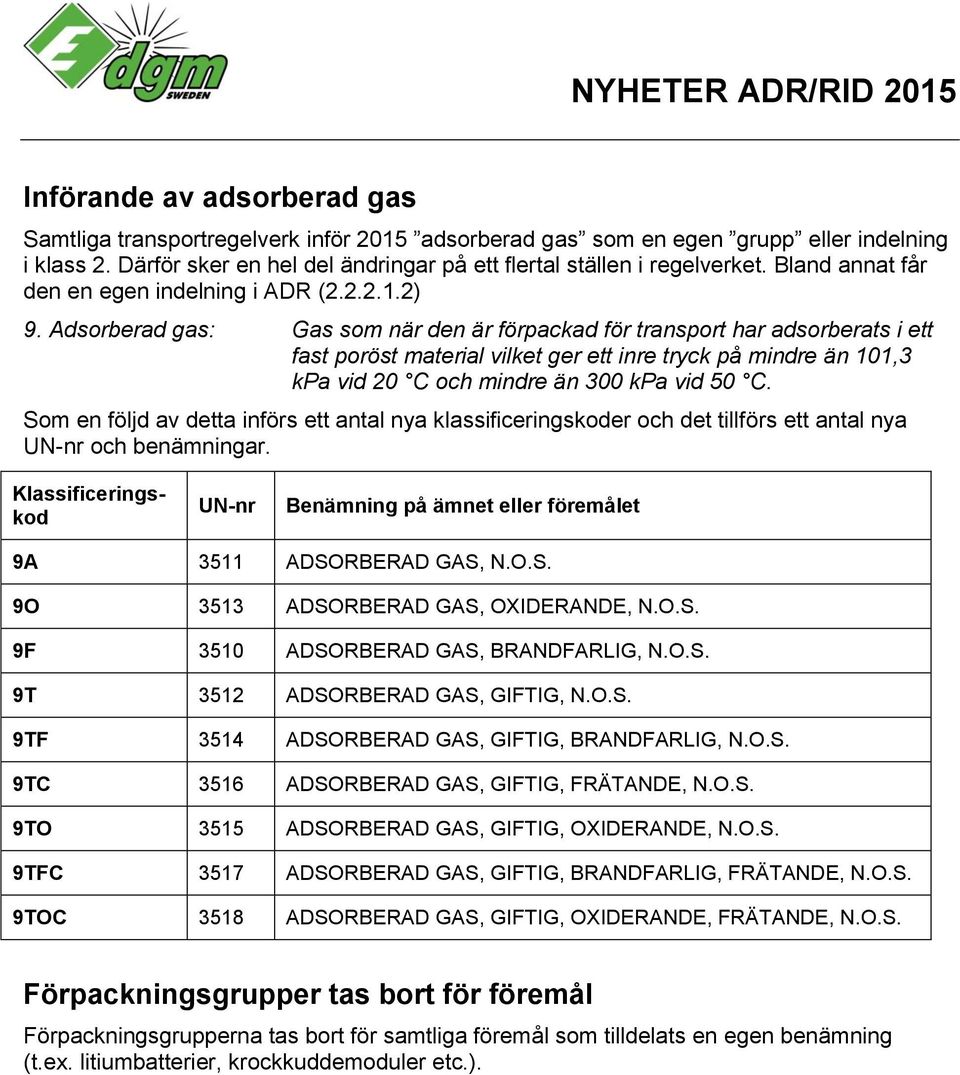 Adsorberad gas: Gas som när den är förpackad för transport har adsorberats i ett fast poröst material vilket ger ett inre tryck på mindre än 101,3 kpa vid 20 C och mindre än 300 kpa vid 50 C.