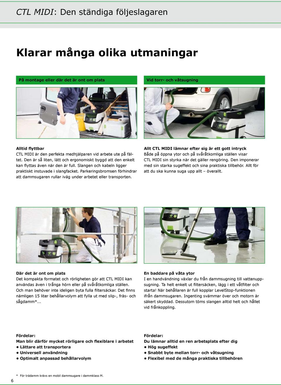 Parkeringsbromsen förhindrar att dammsgaren rllar iväg nder arbetet eller transorten.