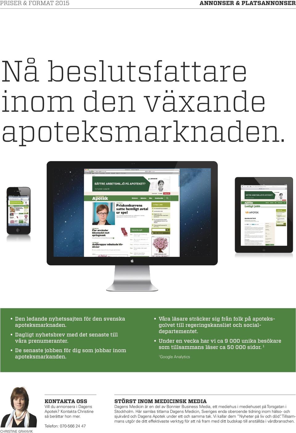Under en vecka har vi ca 9 000 unika besökare som tillsammans läser ca 50 000 sidor. 1 1 Google Analytics CHRISTINE GRANVIK KONTAKTA OSS Vill du annonsera i Dagens Apotek?