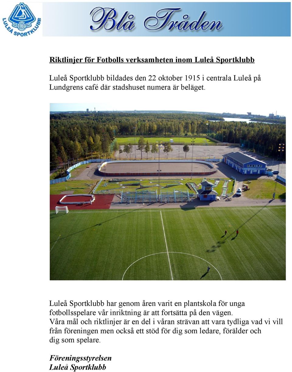 Luleå Sportklubb har genom åren varit en plantskola för unga fotbollsspelare vår inriktning är att fortsätta på den vägen.