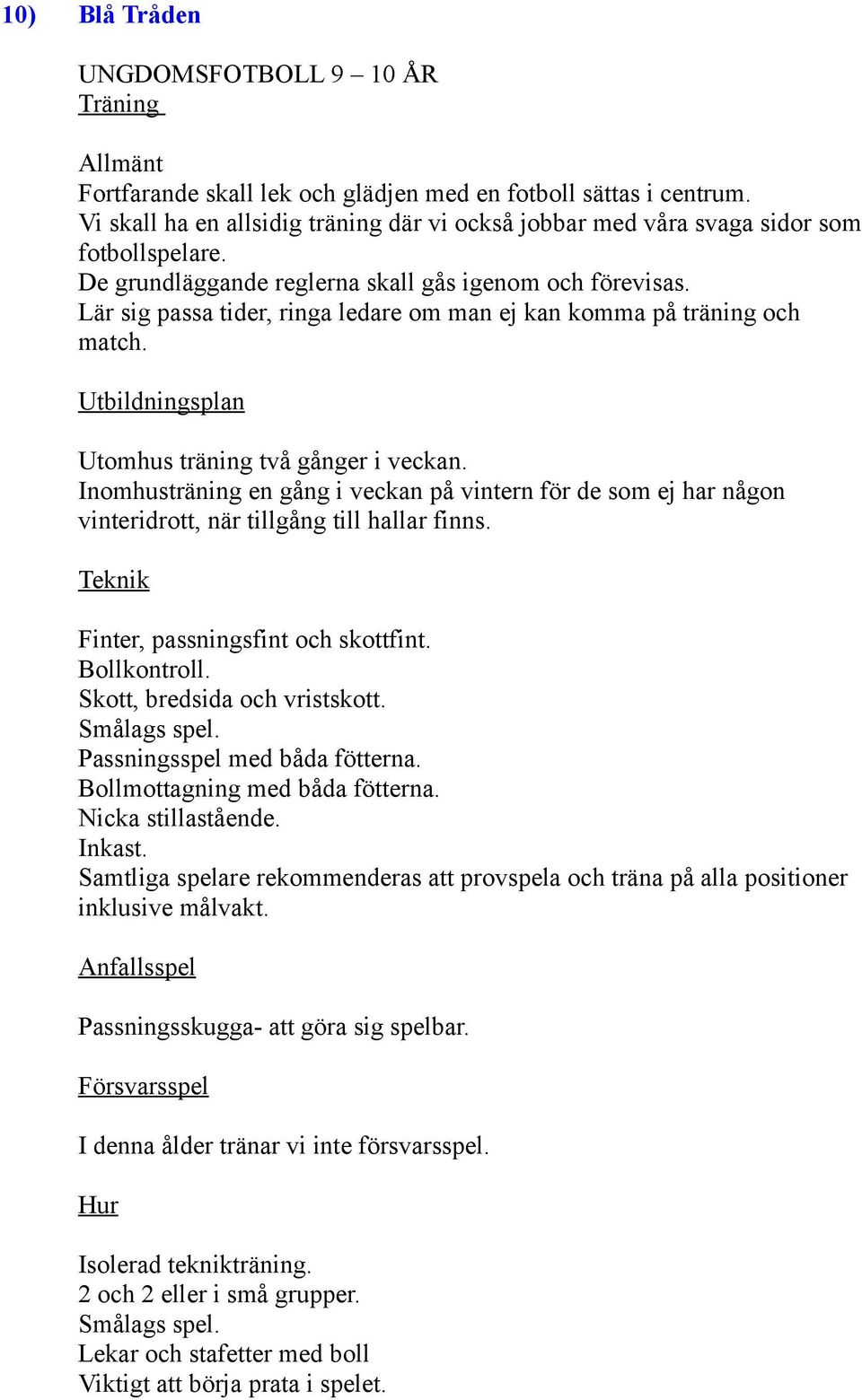 Lär sig passa tider, ringa ledare om man ej kan komma på träning och match. Utbildningsplan Utomhus träning två gånger i veckan.