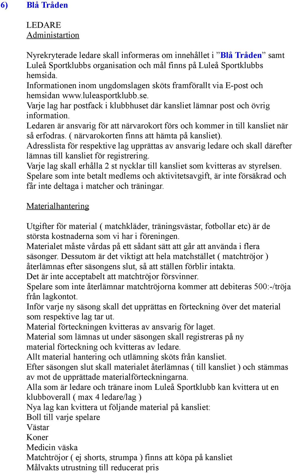 Ledaren är ansvarig för att närvarokort förs och kommer in till kansliet när så erfodras. ( närvarokorten finns att hämta på kansliet).