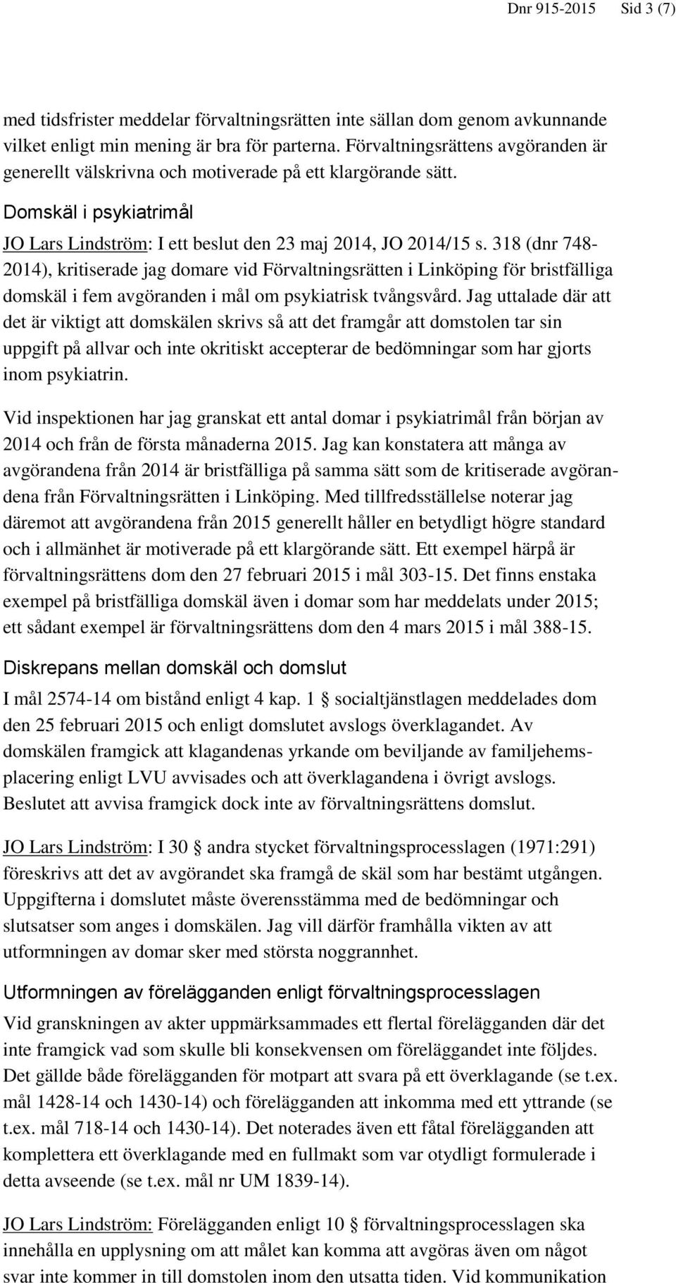 318 (dnr 748-2014), kritiserade jag domare vid Förvaltningsrätten i Linköping för bristfälliga domskäl i fem avgöranden i mål om psykiatrisk tvångsvård.