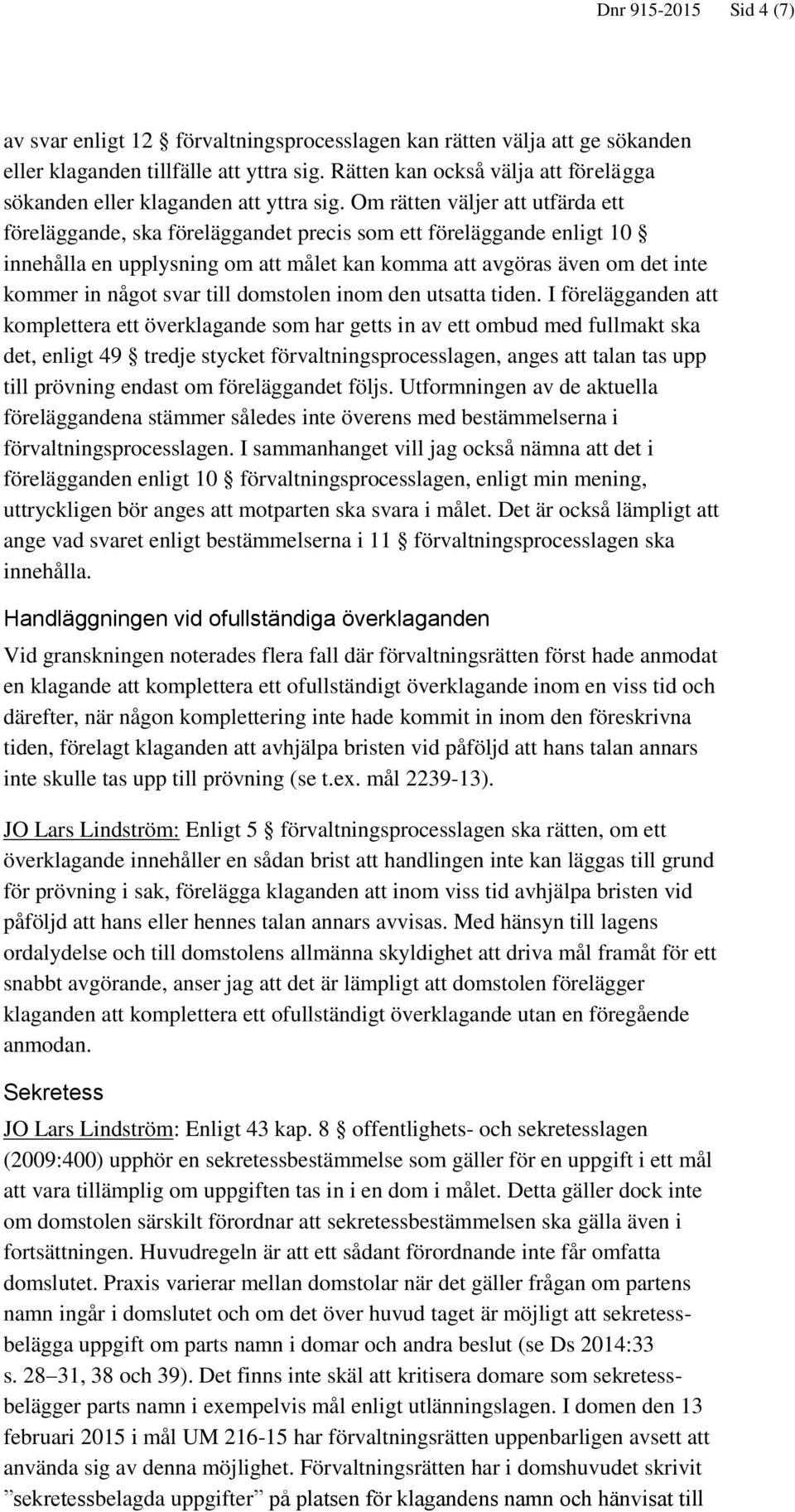 Om rätten väljer att utfärda ett föreläggande, ska föreläggandet precis som ett föreläggande enligt 10 innehålla en upplysning om att målet kan komma att avgöras även om det inte kommer in något svar