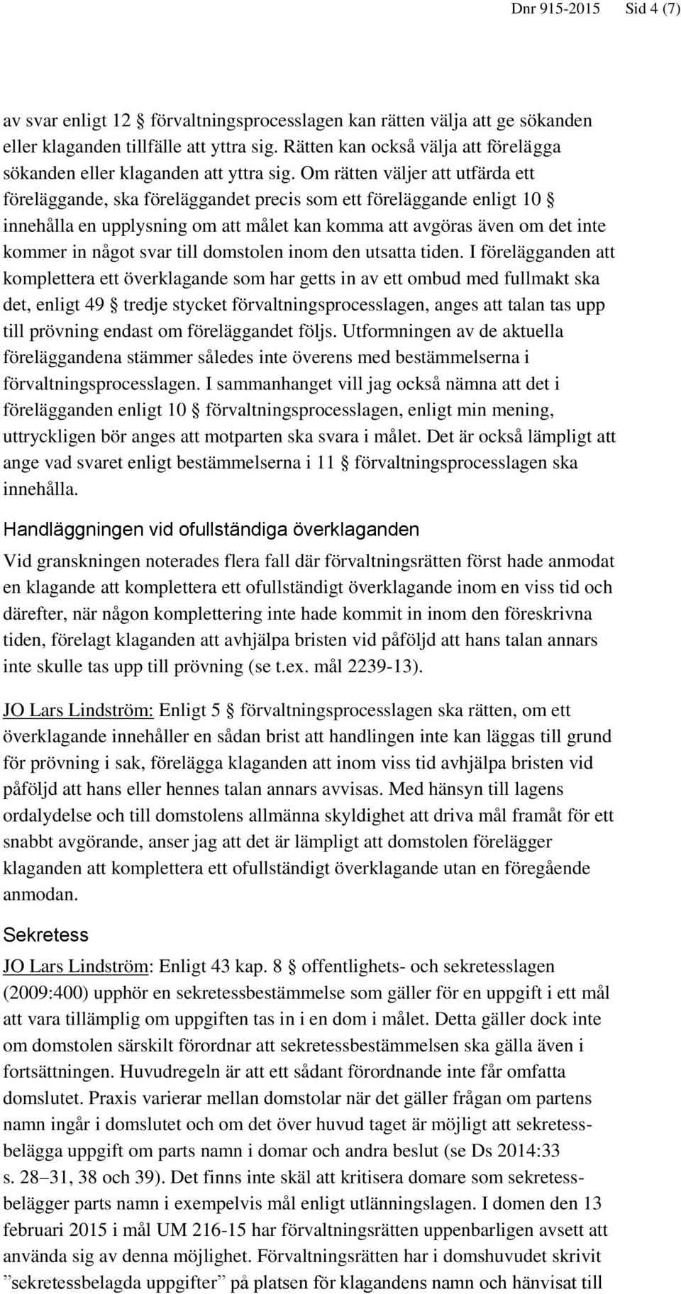 Om rätten väljer att utfärda ett föreläggande, ska föreläggandet precis som ett föreläggande enligt 10 innehålla en upplysning om att målet kan komma att avgöras även om det inte kommer in något svar