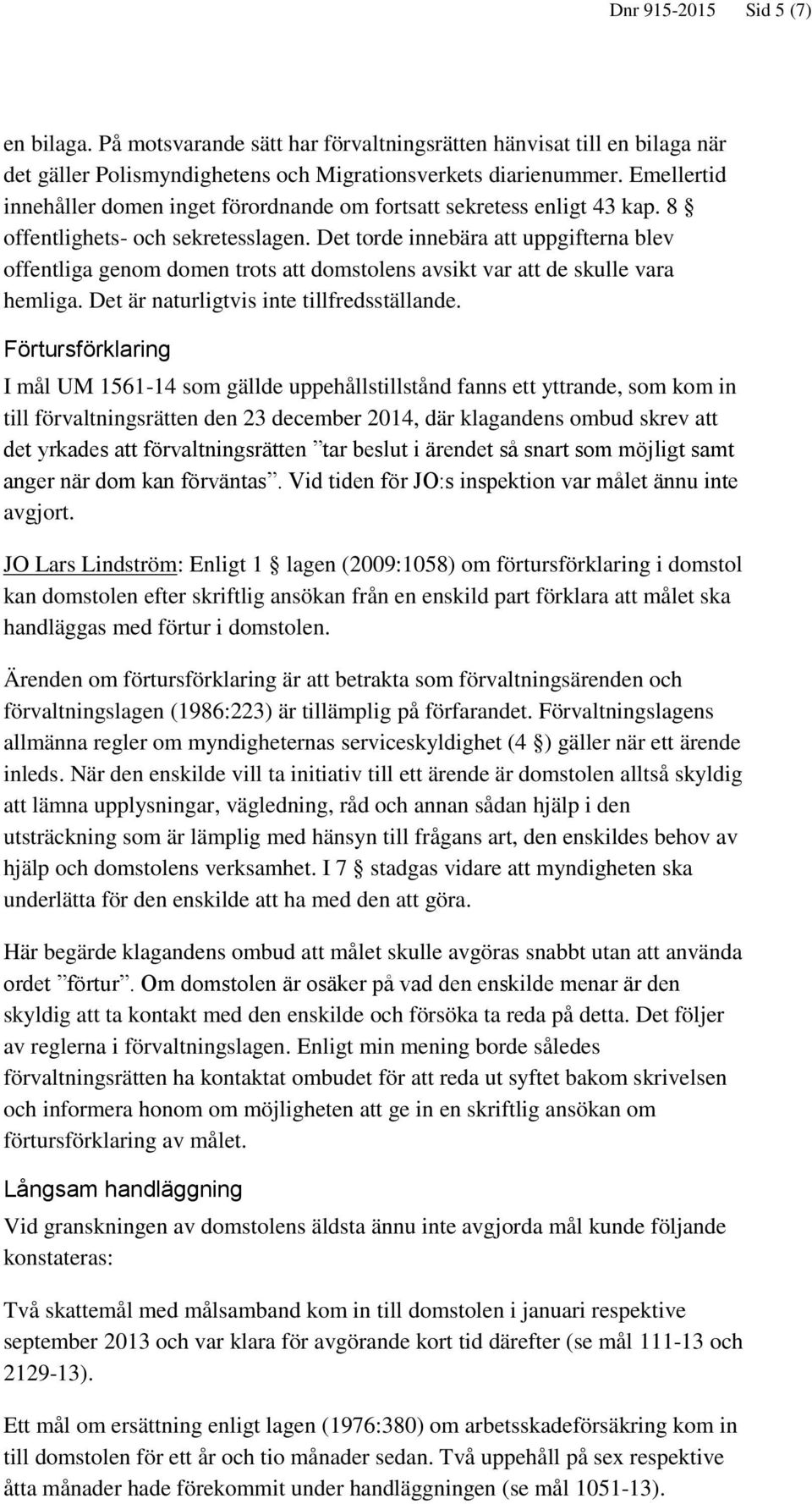 Det torde innebära att uppgifterna blev offentliga genom domen trots att domstolens avsikt var att de skulle vara hemliga. Det är naturligtvis inte tillfredsställande.