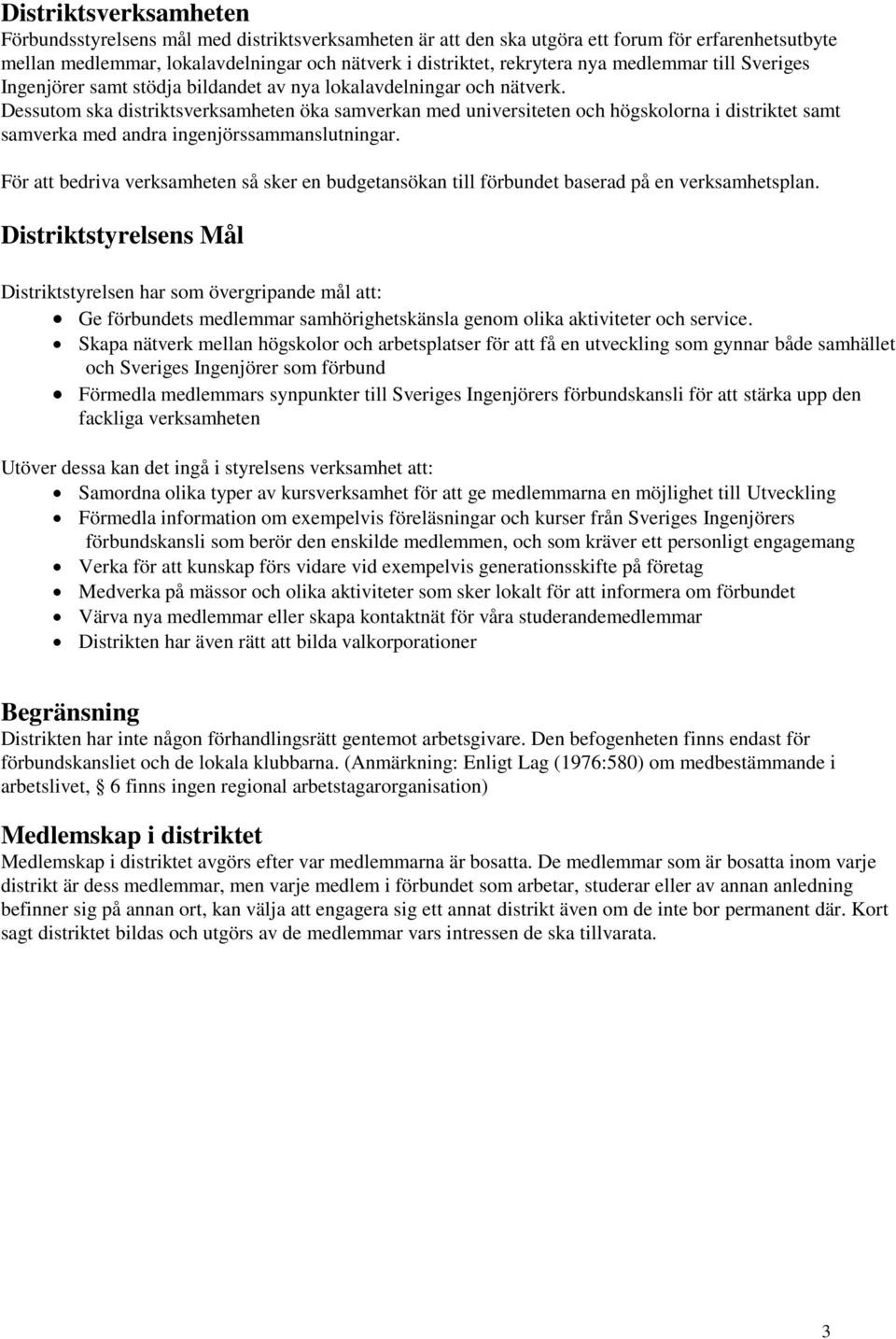 Dessutom ska distriktsverksamheten öka samverkan med universiteten och högskolorna i distriktet samt samverka med andra ingenjörssammanslutningar.