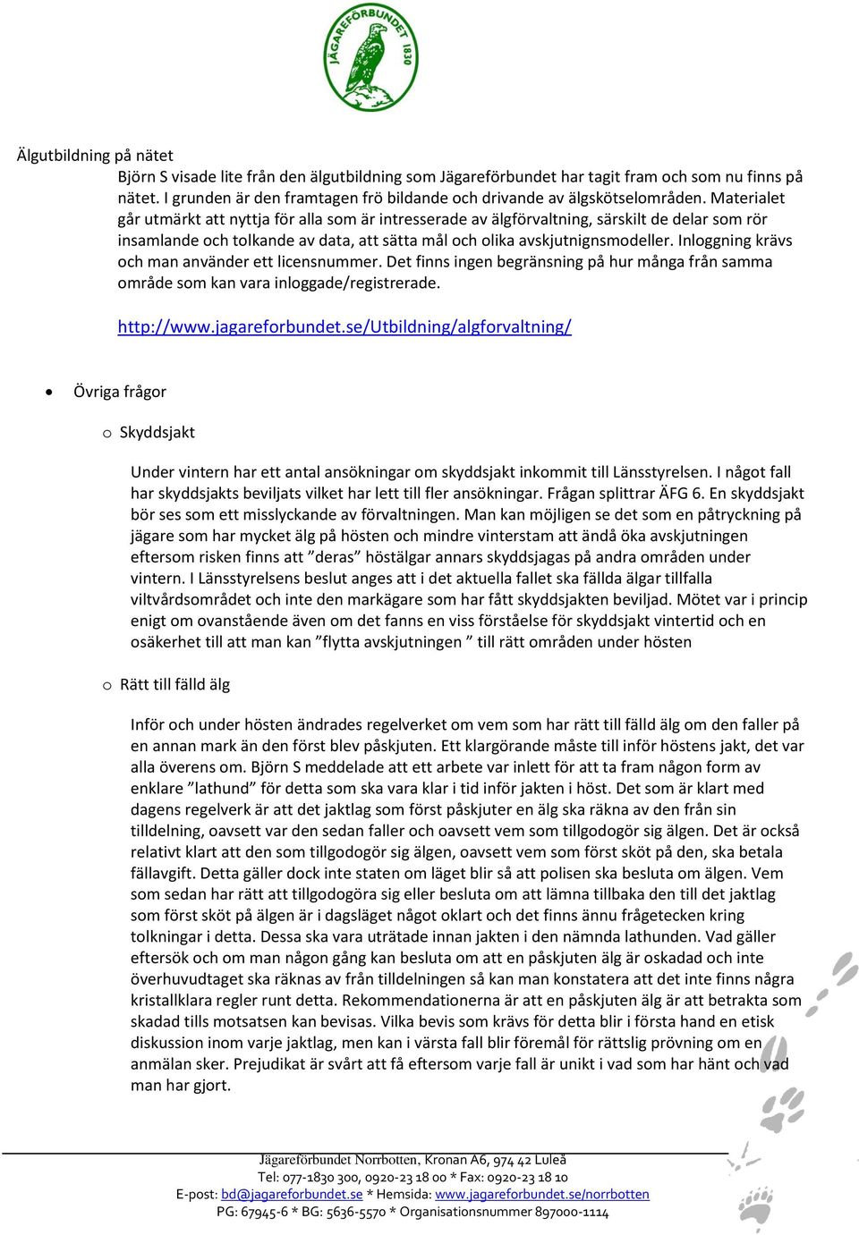 Materialet går utmärkt att nyttja för alla som är intresserade av älgförvaltning, särskilt de delar som rör insamlande och tolkande av data, att sätta mål och olika avskjutnignsmodeller.