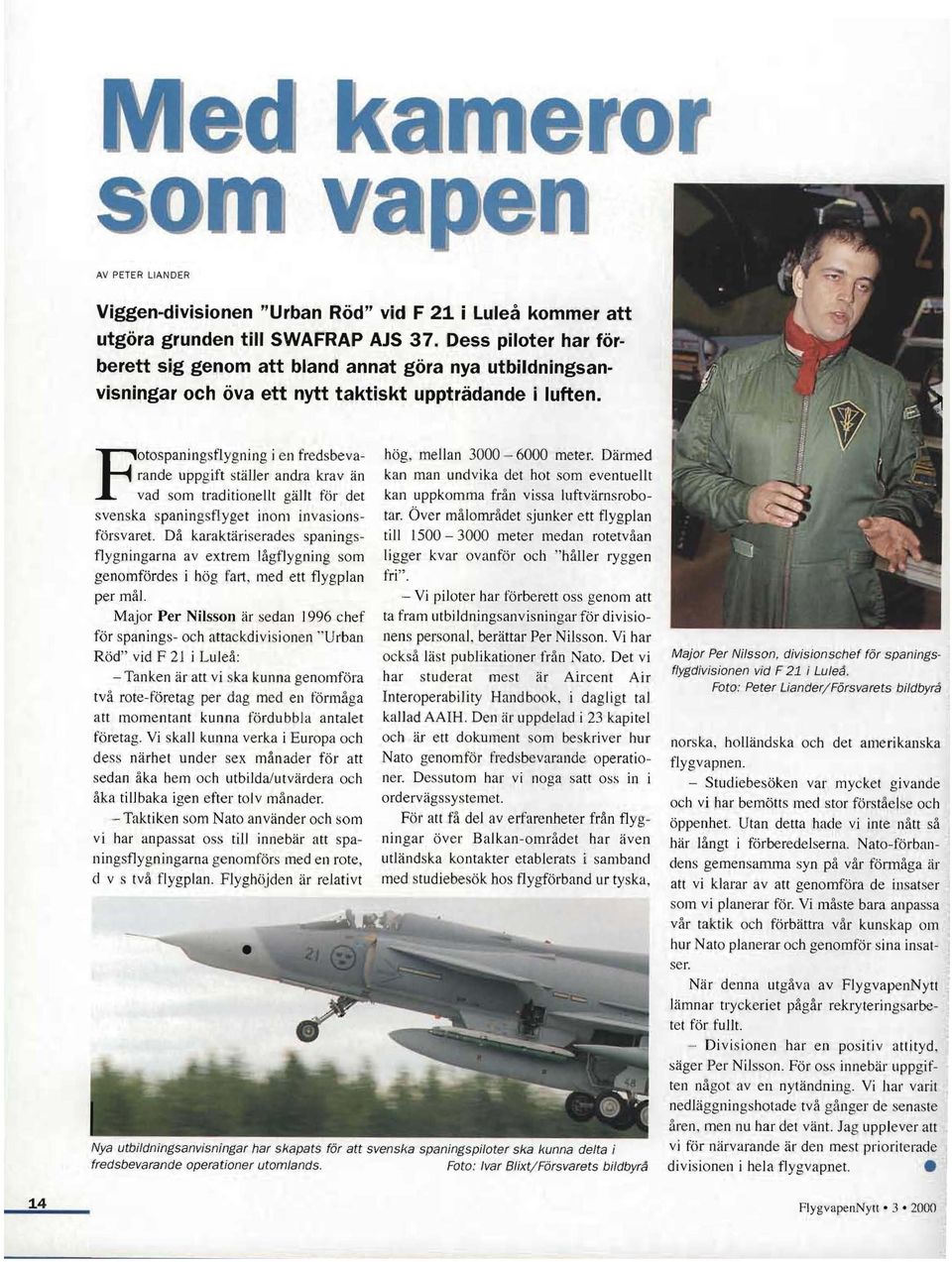 PotospaningSflygning i en fredsbevarande uppgift ställer andra krav än vad som traditionellt gällt för det svenska spaningsflyget inom invasionsförsvaret.