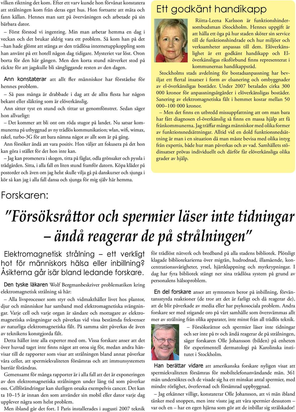 Så kom han på det han hade glömt att stänga av den trådlösa internetuppkoppling som han använt på ett hotell någon dag tidigare. Mysteriet var löst. Oron borta för den här gången.