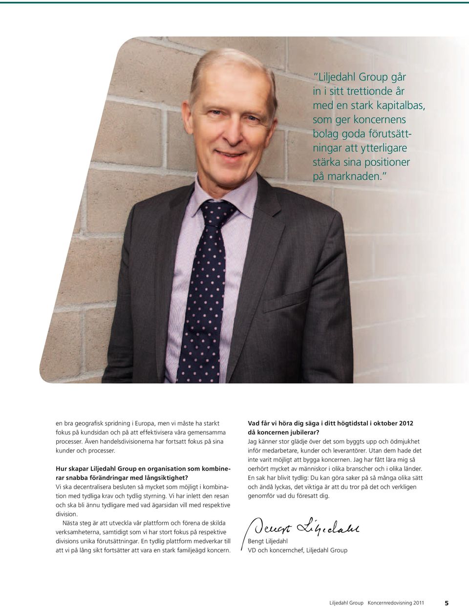 Även handelsdivisionerna har fortsatt fokus på sina kunder och processer. Hur skapar Liljedahl Group en organisation som kombine rar snabba förändringar med långsiktighet?