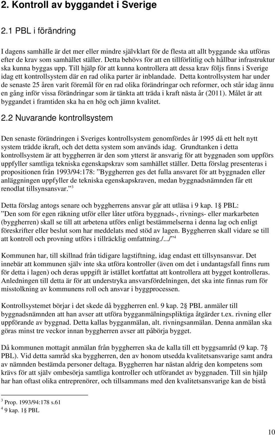Till hjälp för att kunna kontrollera att dessa krav följs finns i Sverige idag ett kontrollsystem där en rad olika parter är inblandade.
