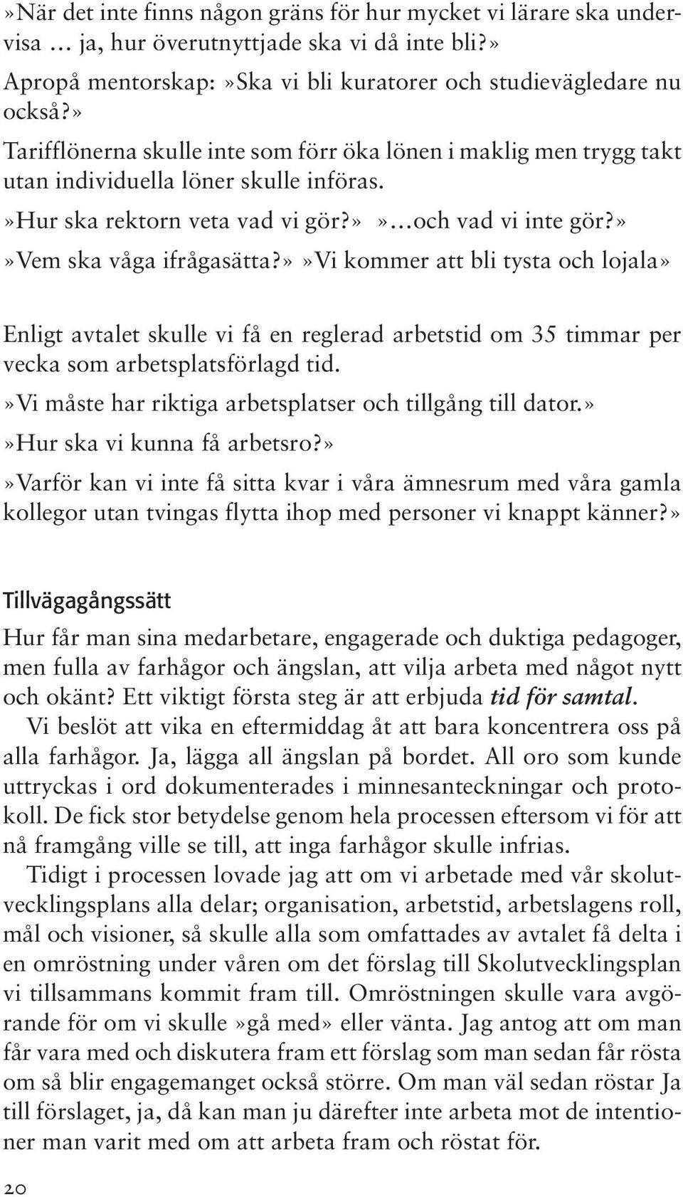 »»vi kommer att bli tysta och lojala» Enligt avtalet skulle vi få en reglerad arbetstid om 35 timmar per vecka som arbetsplatsförlagd tid.»vi måste har riktiga arbetsplatser och tillgång till dator.