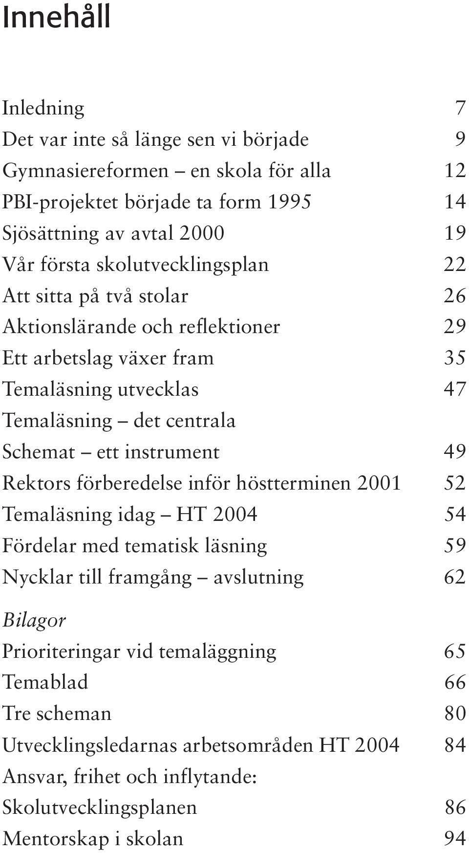 instrument 49 Rektors förberedelse inför höstterminen 2001 52 Temaläsning idag HT 2004 54 Fördelar med tematisk läsning 59 Nycklar till framgång avslutning 62 Bilagor