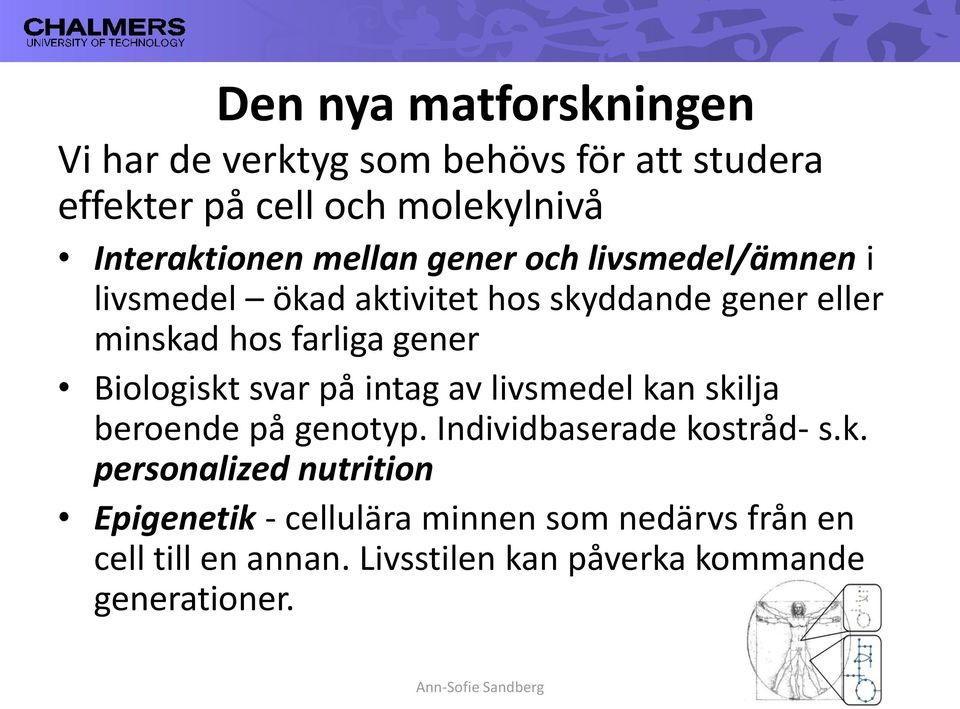 Biologiskt svar på intag av livsmedel kan skilja beroende på genotyp. Individbaserade kostråd- s.k. personalized nutrition Epigenetik - cellulära minnen som nedärvs från en cell till en annan.