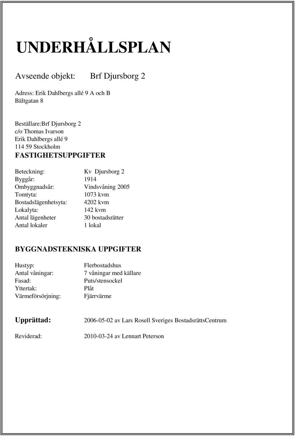 Lokalyta: 142 kvm Antal lägenheter 30 bostadsrätter Antal lokaler 1 lokal BYGGNADSTEKNISKA UPPGIFTER Hustyp: Antal våningar: Fasad: Yttertak: Värmeförsörjning: