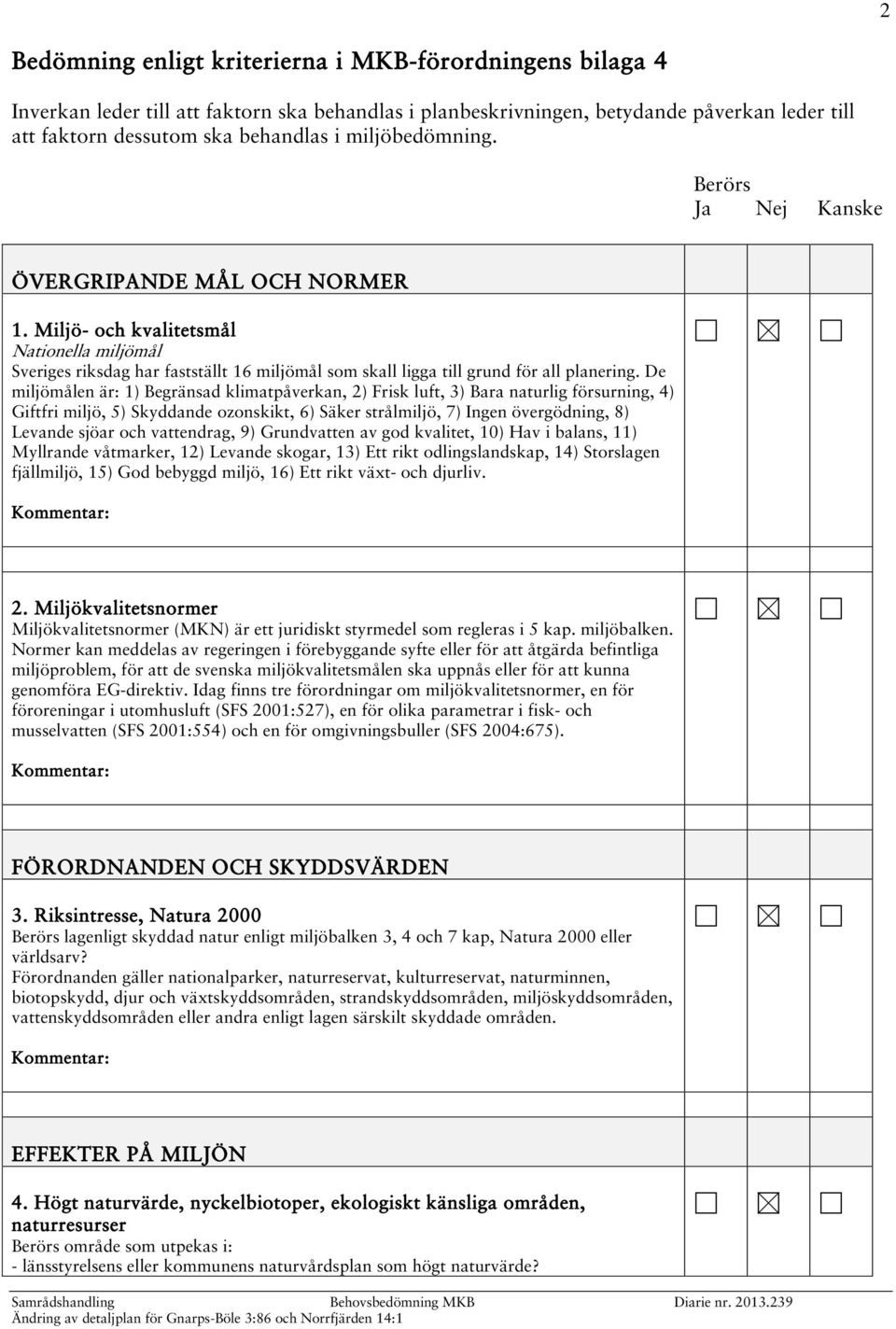 Miljö- och kvalitetsmål Nationella miljömål Sveriges riksdag har fastställt 16 miljömål som skall ligga till grund för all planering.