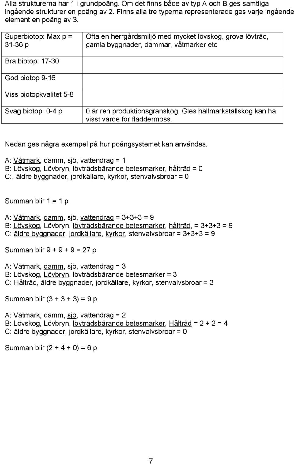 0-4 p 0 är ren produktionsgranskog. Gles hällmarkstallskog kan ha visst värde för fladdermöss. Nedan ges några exempel på hur poängsystemet kan användas.