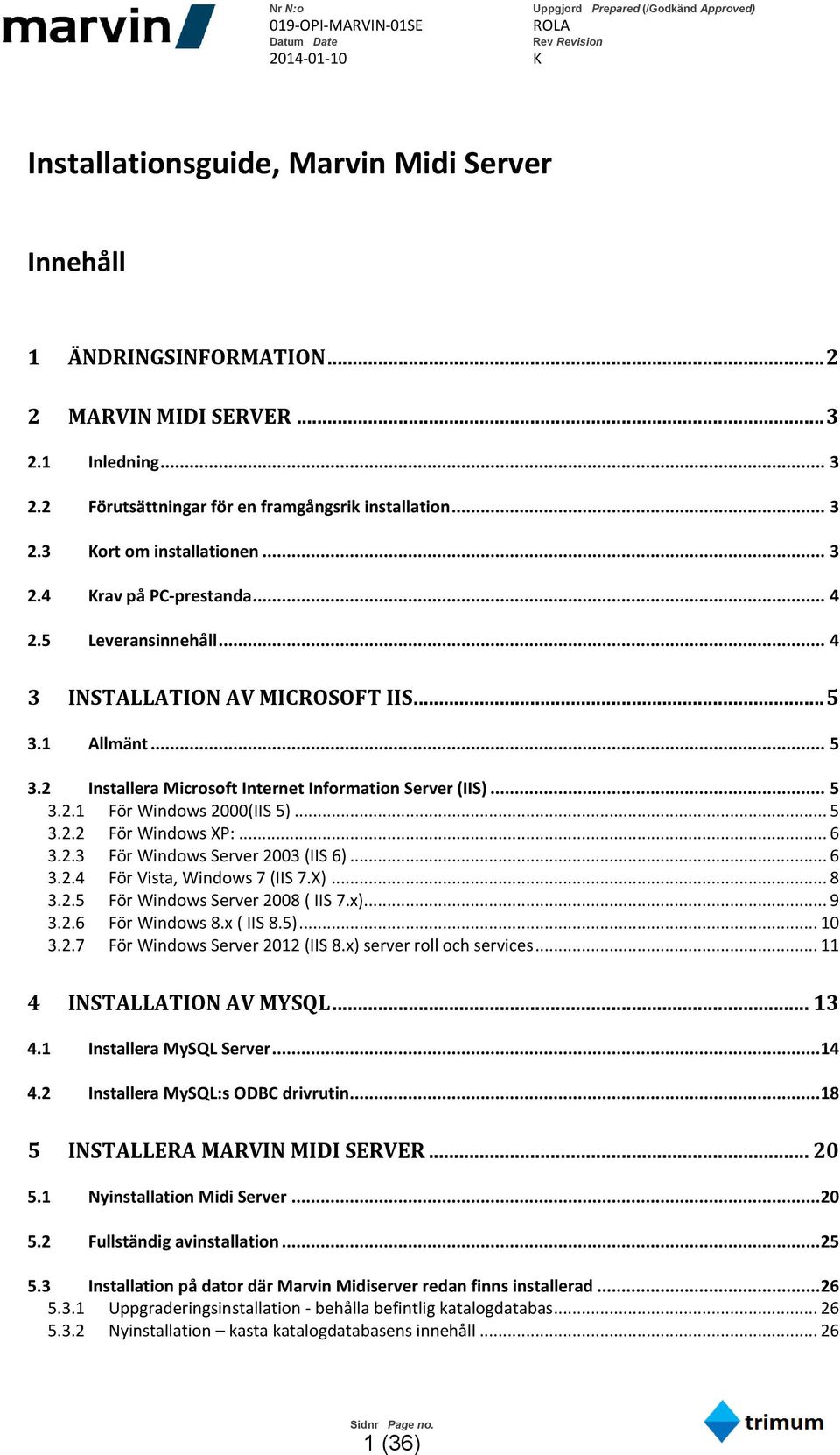 .. 5 3.2.2 För Windows XP:... 6 3.2.3 För Windows Server 2003 (IIS 6)... 6 3.2.4 För Vista, Windows 7 (IIS 7.X)... 8 3.2.5 För Windows Server 2008 ( IIS 7.x)... 9 3.2.6 För Windows 8.x ( IIS 8.5).