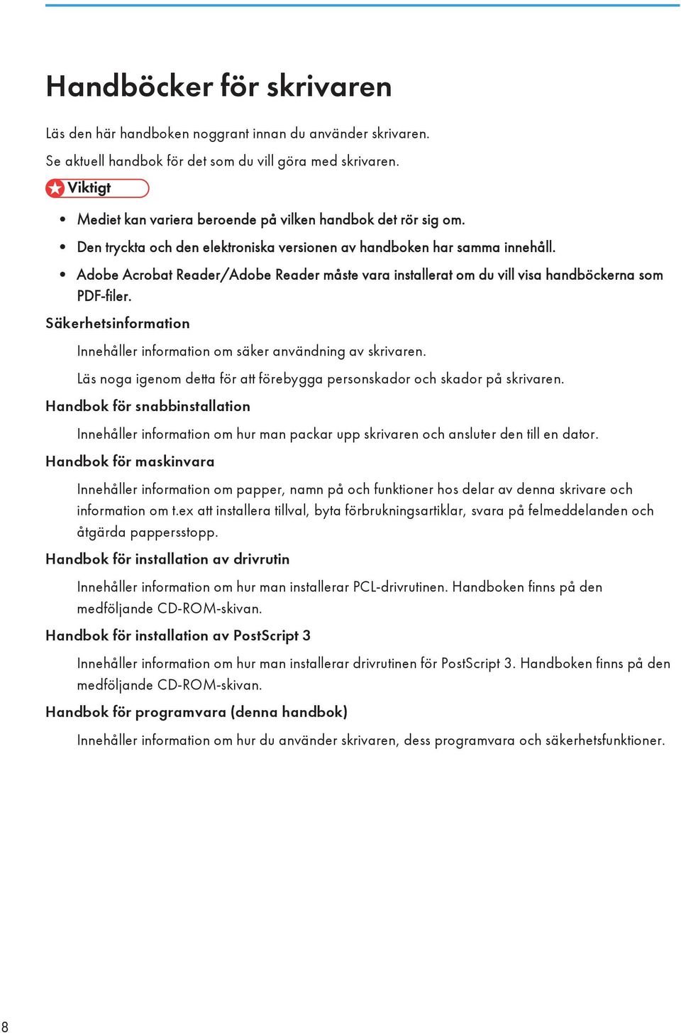 Adobe Acrobat Reader/Adobe Reader måste vara installerat om du vill visa handböckerna som PDF-filer. Säkerhetsinformation Innehåller information om säker användning av skrivaren.