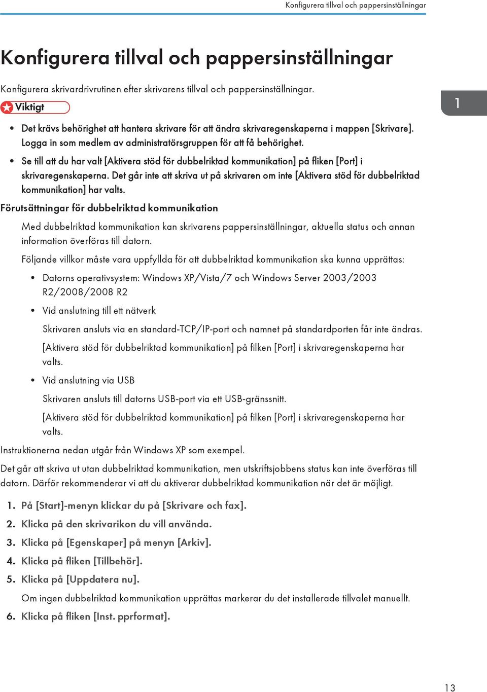 Se till att du har valt [Aktivera stöd för dubbelriktad kommunikation] på fliken [Port] i skrivaregenskaperna.