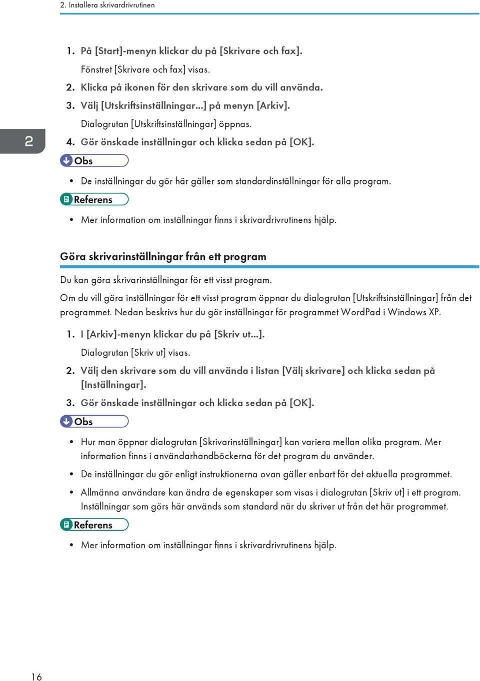 De inställningar du gör här gäller som standardinställningar för alla program. Mer information om inställningar finns i skrivardrivrutinens hjälp.