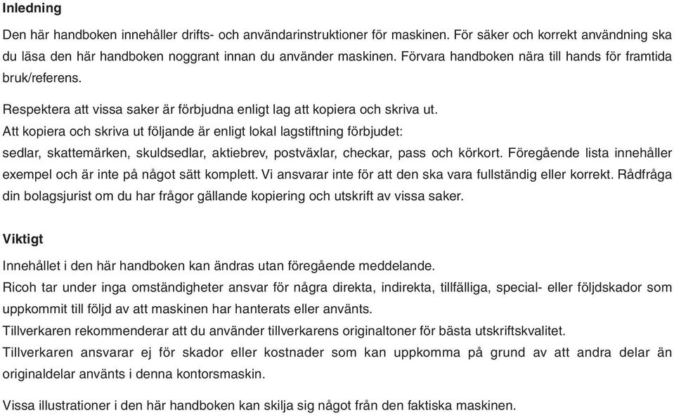 Att kopiera och skriva ut följande är enligt lokal lagstiftning förbjudet: sedlar, skattemärken, skuldsedlar, aktiebrev, postväxlar, checkar, pass och körkort.