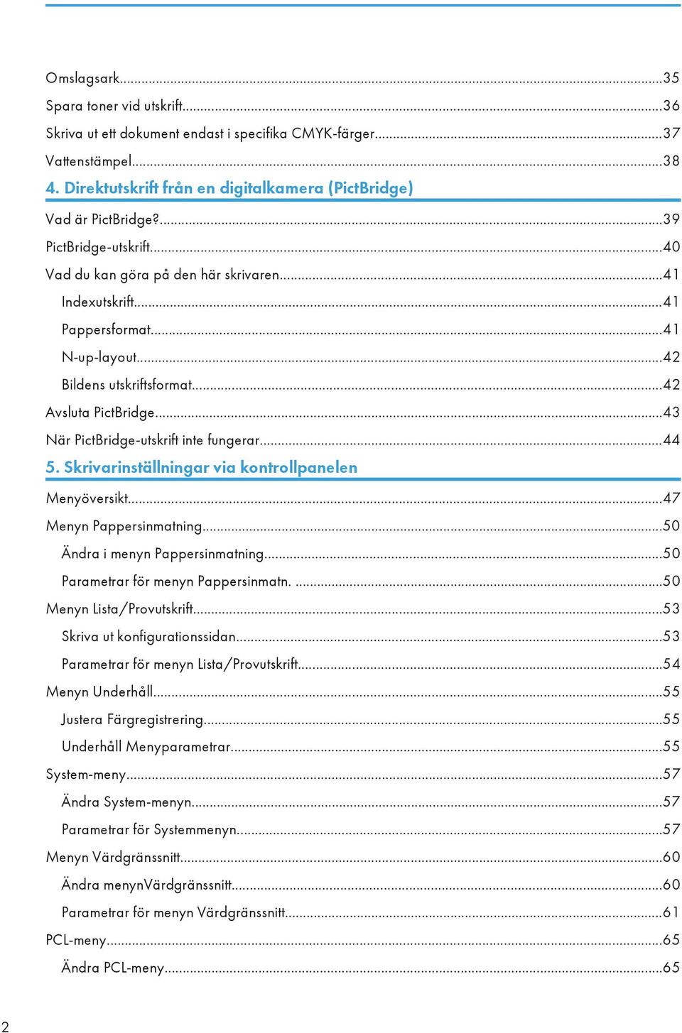 ..43 När PictBridge-utskrift inte fungerar...44 5. Skrivarinställningar via kontrollpanelen Menyöversikt...47 Menyn Pappersinmatning...50 Ändra i menyn Pappersinmatning.