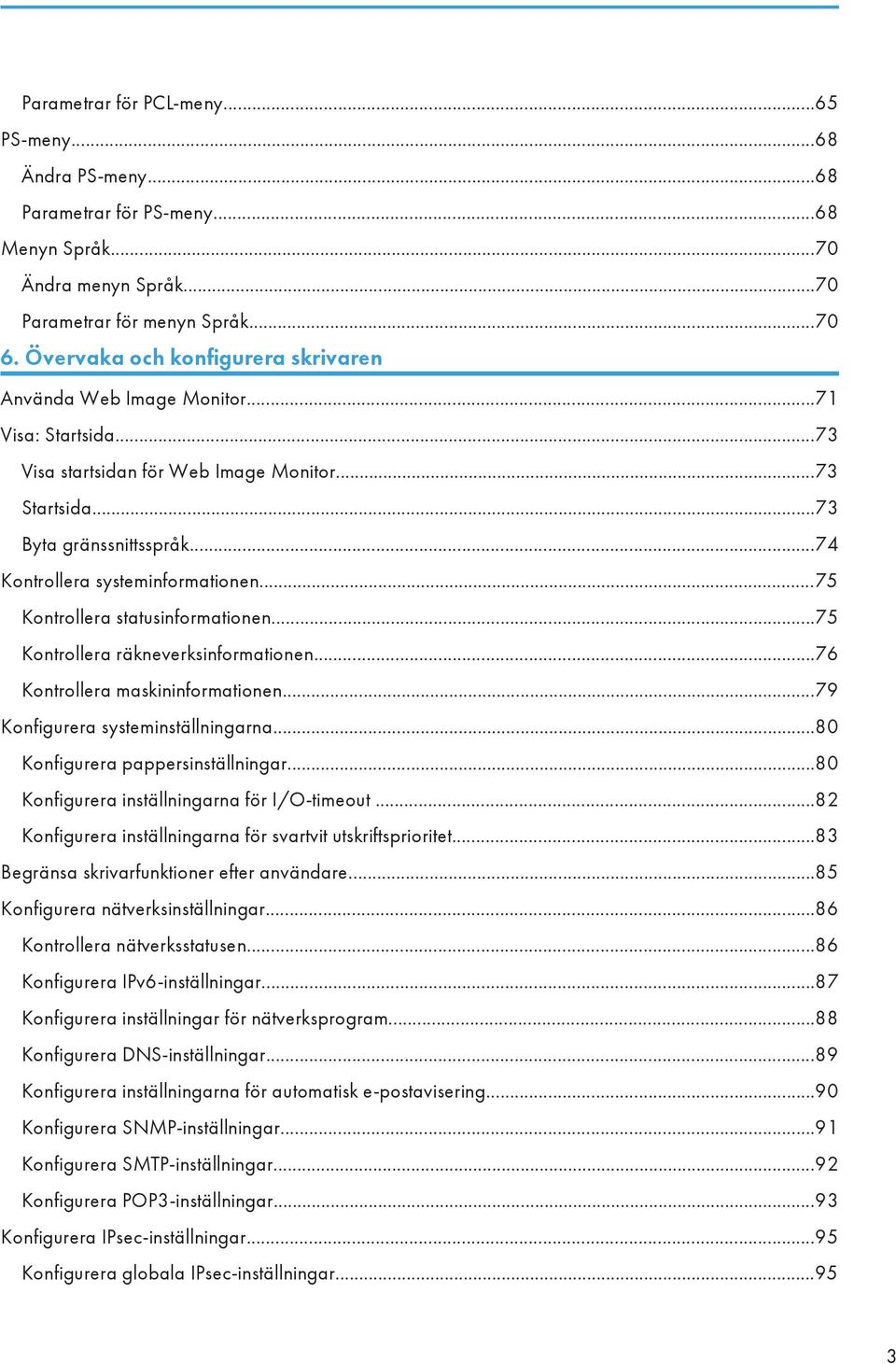 ..74 Kontrollera systeminformationen...75 Kontrollera statusinformationen...75 Kontrollera räkneverksinformationen...76 Kontrollera maskininformationen...79 Konfigurera systeminställningarna.