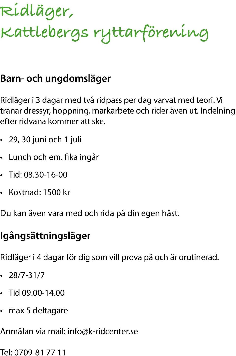 29, 30 juni och 1 juli Lunch och em. fika ingår Tid: 08.30-16-00 Kostnad: 1500 kr Du kan även vara med och rida på din egen häst.