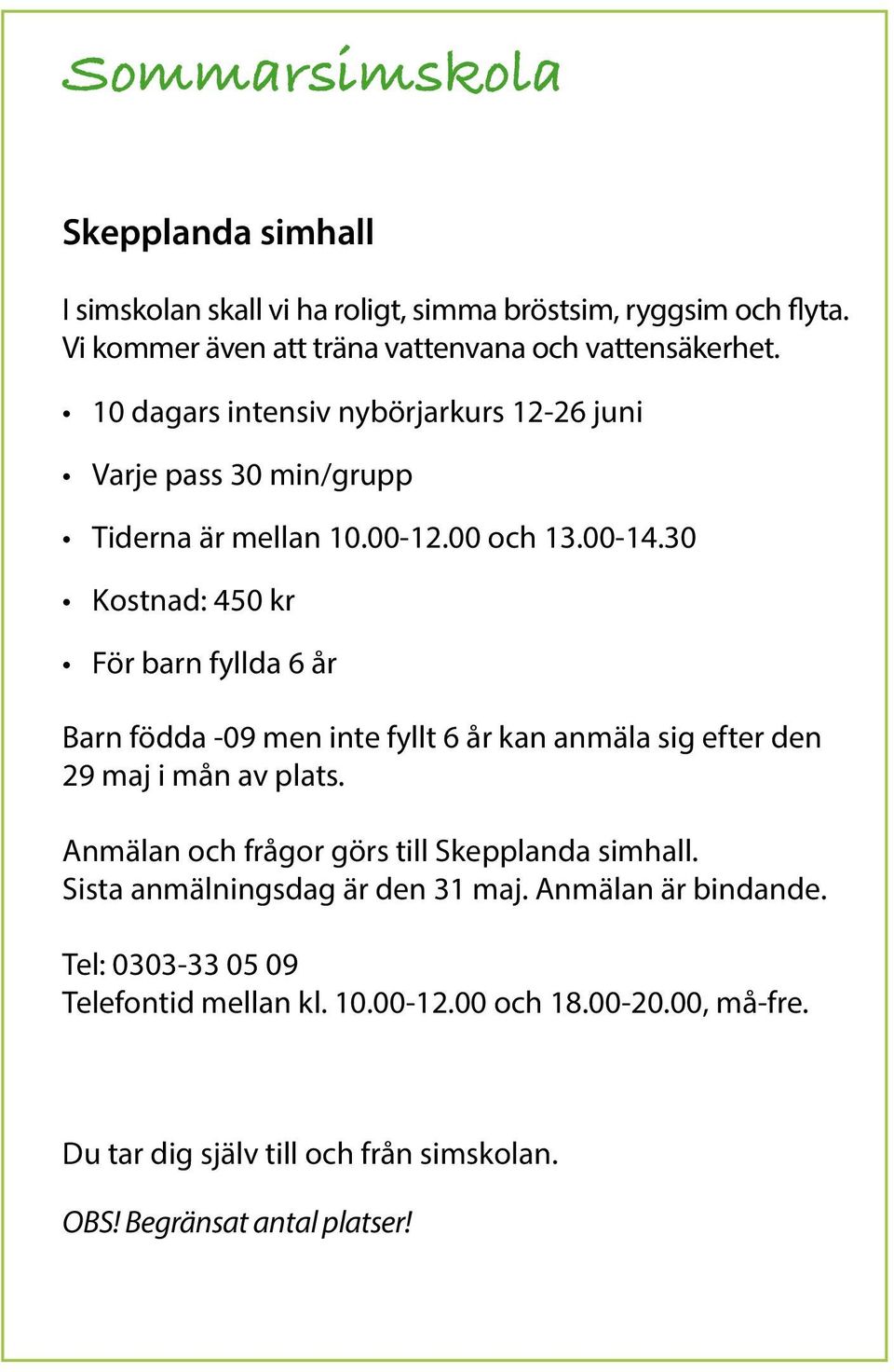 30 Kostnad: 450 kr För barn fyllda 6 år Barn födda -09 men inte fyllt 6 år kan anmäla sig efter den 29 maj i mån av plats.