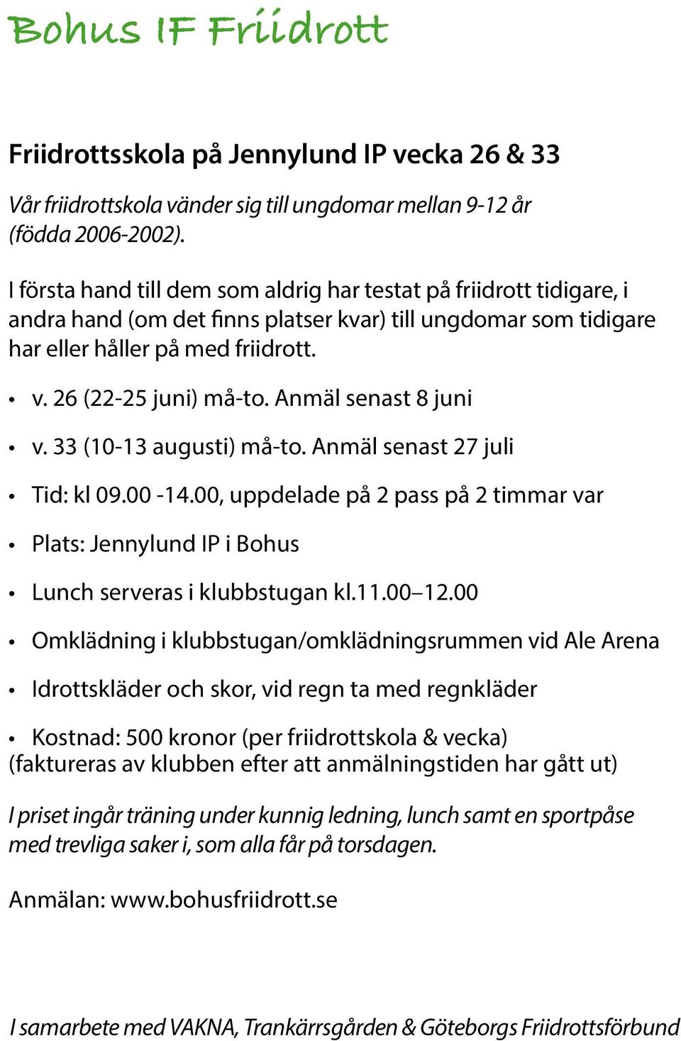 Anmäl senast 8 juni v. 33 (10-13 augusti) må-to. Anmäl senast 27 juli Tid: kl 09.00-14.00, uppdelade på 2 pass på 2 timmar var Plats: Jennylund IP i Bohus Lunch serveras i klubbstugan kl.11.00 12.