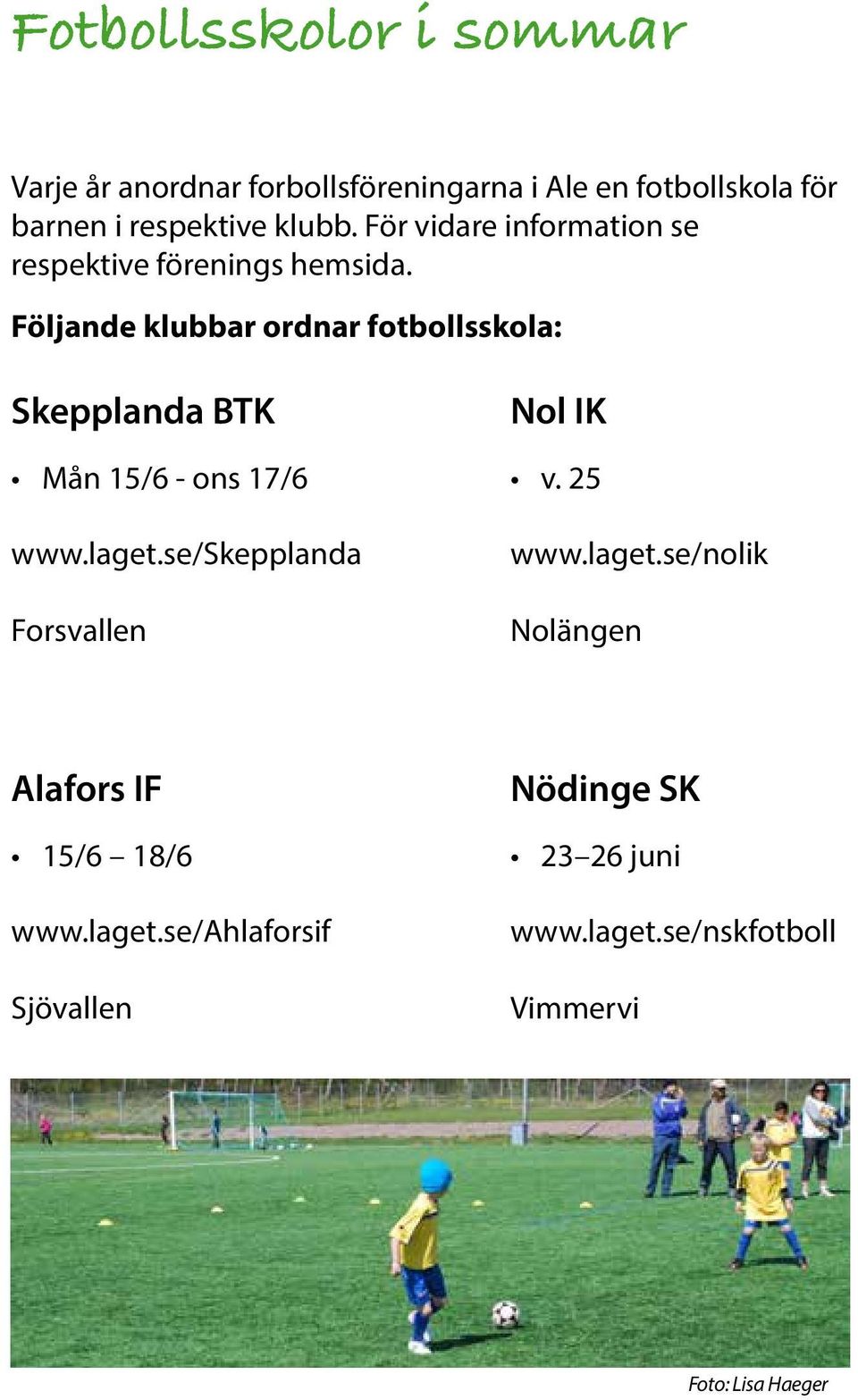 Följande klubbar ordnar fotbollsskola: Skepplanda BTK Mån 15/6 - ons 17/6 www.laget.
