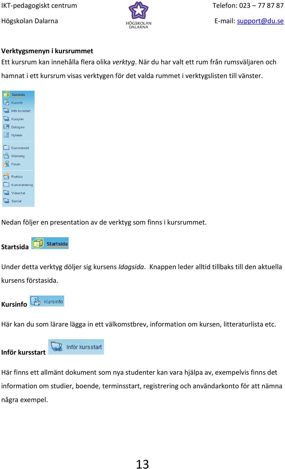 Nedan följer en presentation av de verktyg som finns i kursrummet. Startsida Under detta verktyg döljer sig kursens Idagsida.