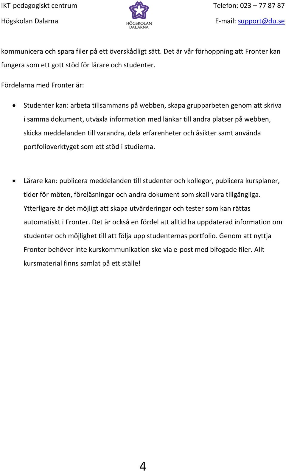 meddelanden till varandra, dela erfarenheter och åsikter samt använda portfolioverktyget som ett stöd i studierna.