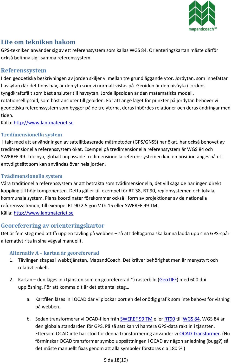 Geoiden är den nivåyta i jordens tyngdkraftsfält som bäst ansluter till havsytan. Jordellipsoiden är den matematiska modell, rotationsellipsoid, som bäst ansluter till geoiden.