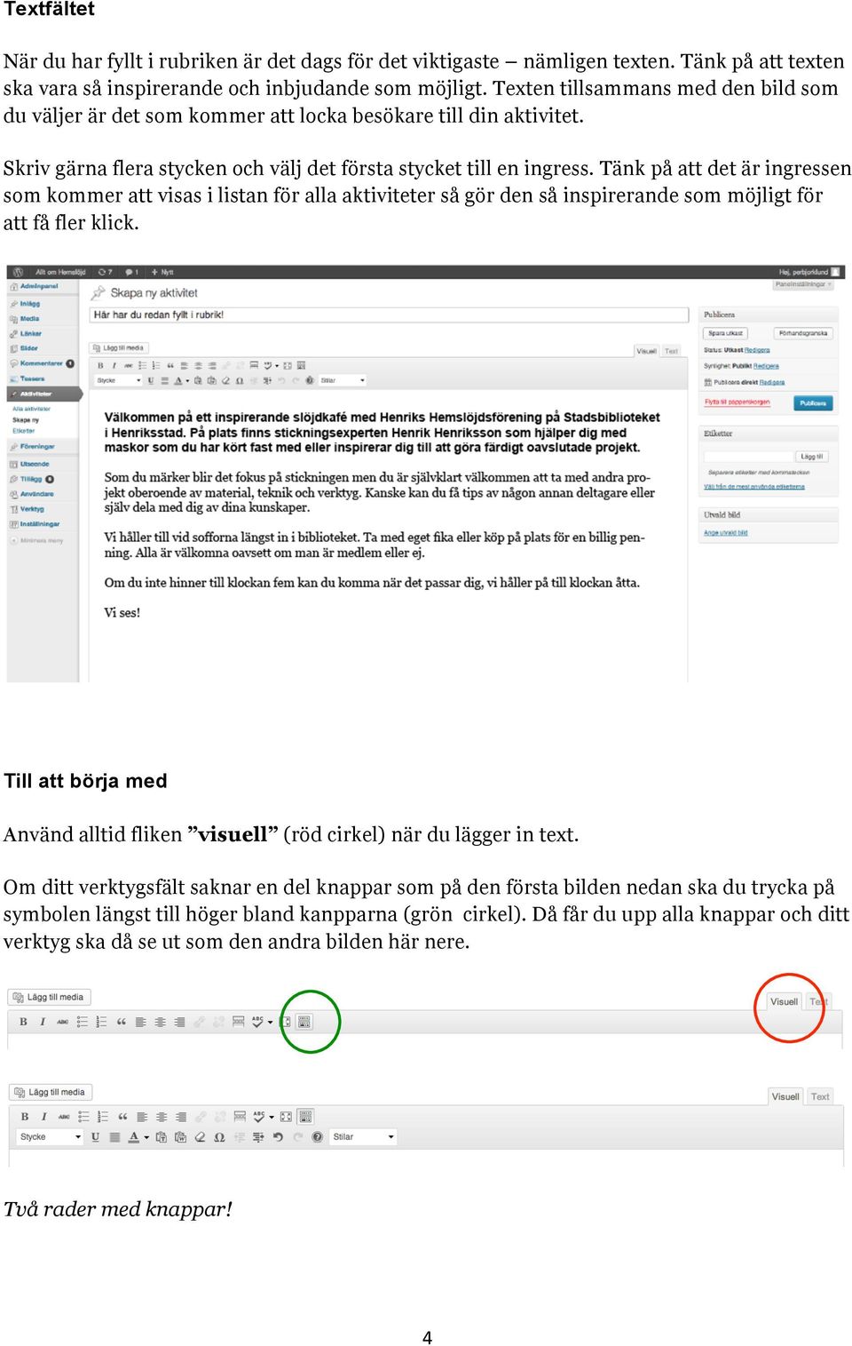 Tänk på att det är ingressen som kommer att visas i listan för alla aktiviteter så gör den så inspirerande som möjligt för att få fler klick.