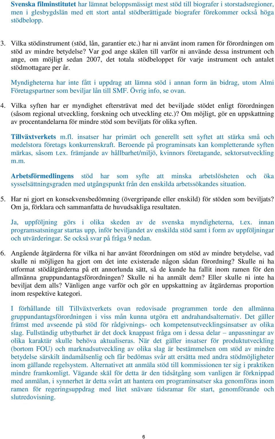 Var god ange skälen till varför ni använde dessa instrument och ange, om möjligt sedan 2007, det totala stödbeloppet för varje instrument och antalet stödmottagare per år.