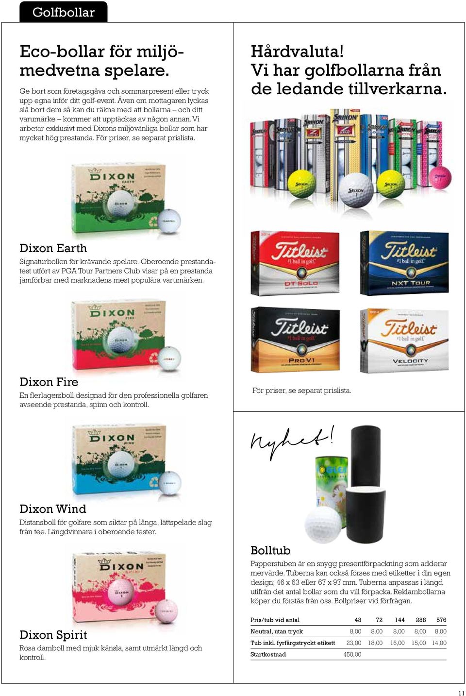 Vi arbetar exklusivt med Dixons miljövänliga bollar som har mycket hög prestanda. För priser, se separat prislista. Hårdvaluta! Vi har golfbollarna från de ledande tillverkarna.