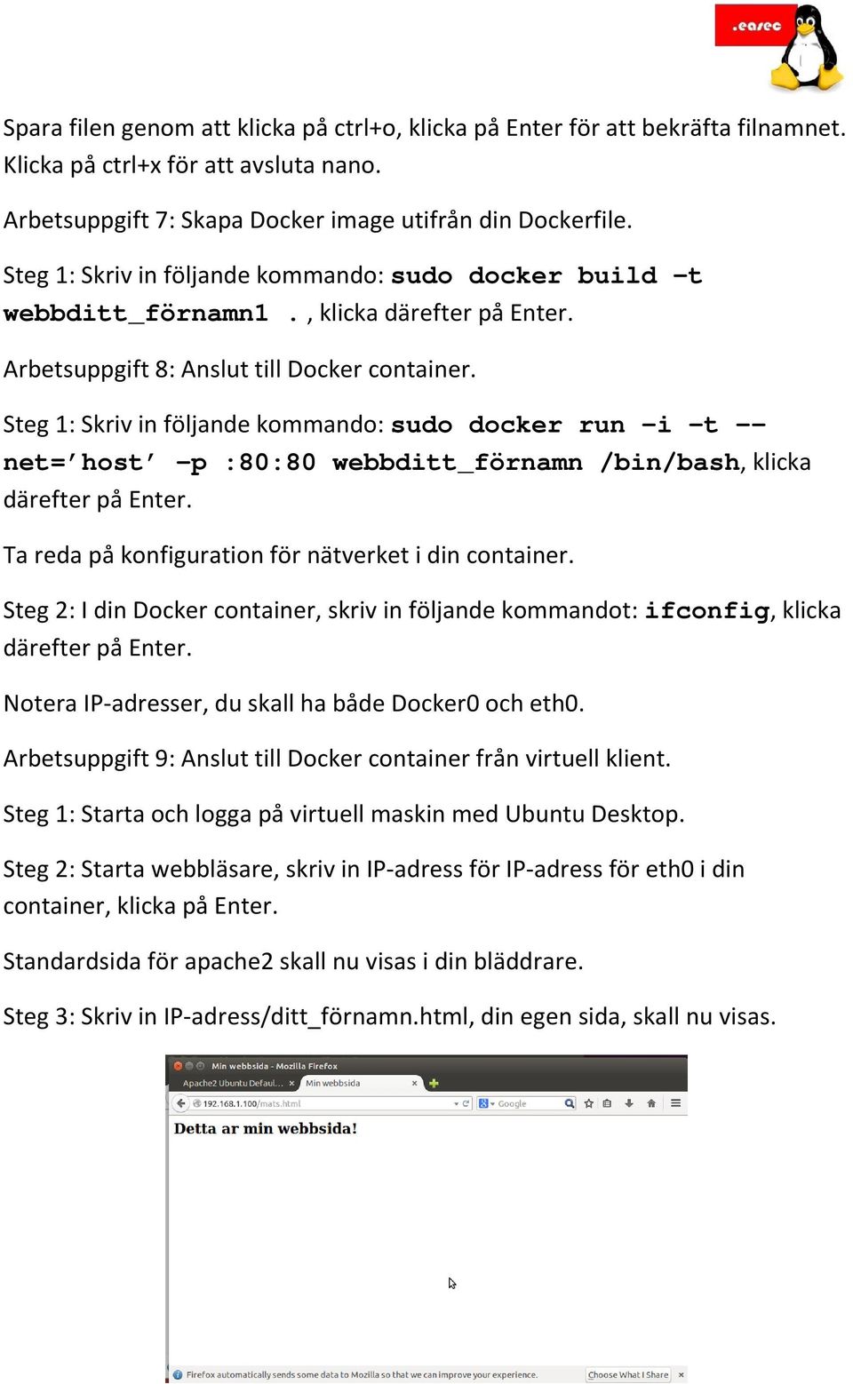 Steg 1: Skriv in följande kommando: sudo docker run i t -- net= host p :80:80 webbditt_förnamn /bin/bash, klicka Ta reda på konfiguration för nätverket i din container.