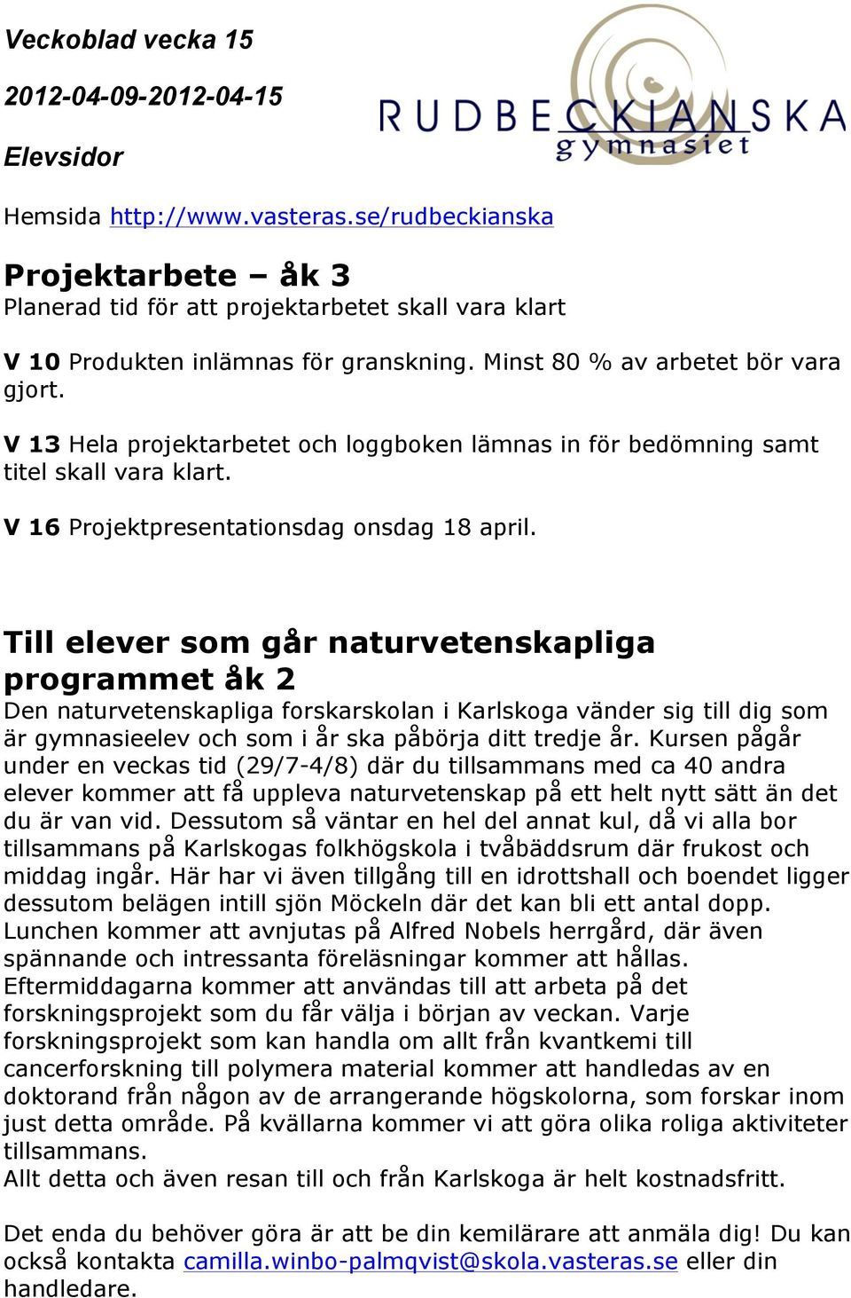 Till elever som går naturvetenskapliga programmet åk 2 Den naturvetenskapliga forskarskolan i Karlskoga vänder sig till dig som är gymnasieelev och som i år ska påbörja ditt tredje år.