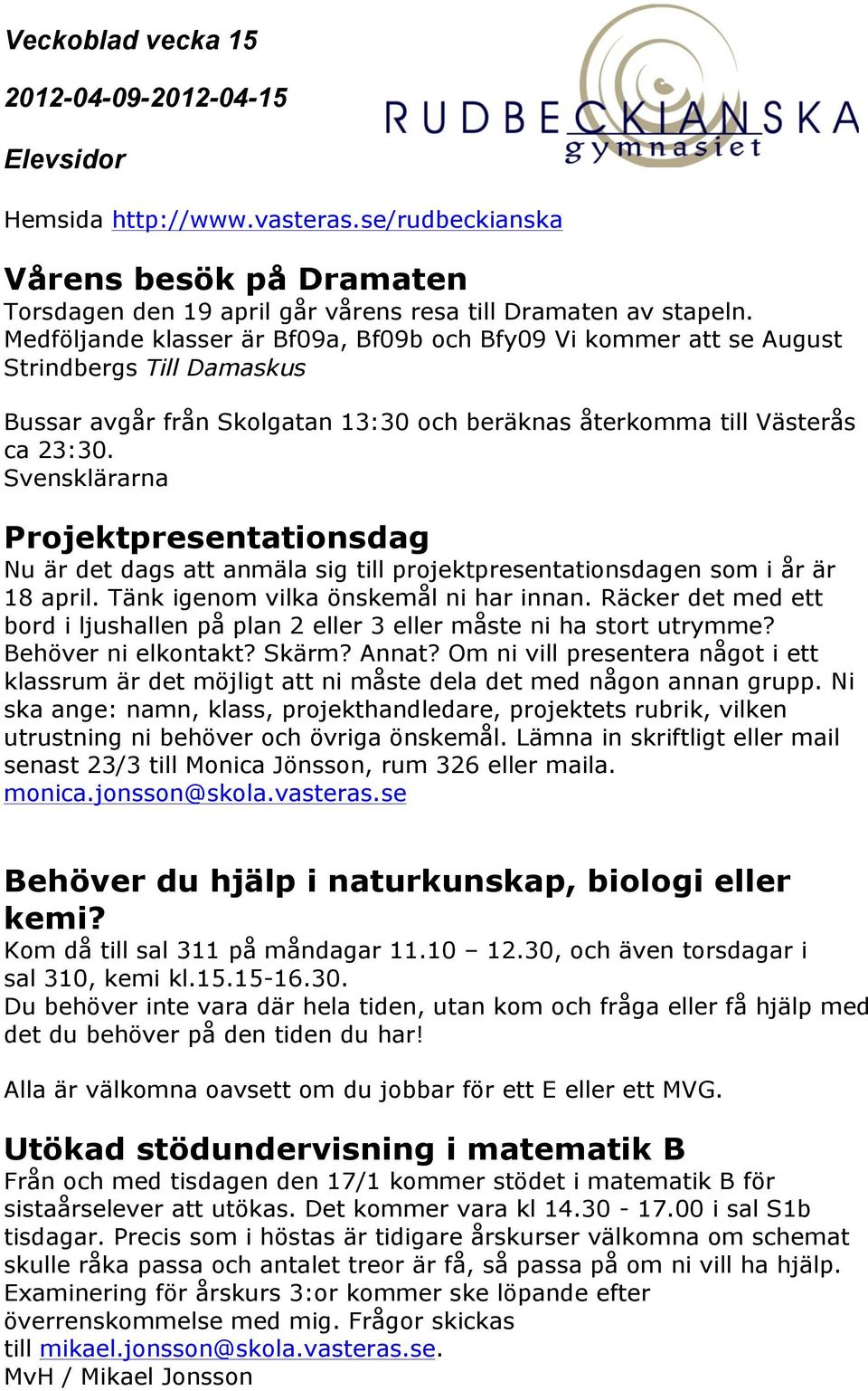 Svensklärarna Projektpresentationsdag Nu är det dags att anmäla sig till projektpresentationsdagen som i år är 18 april. Tänk igenom vilka önskemål ni har innan.