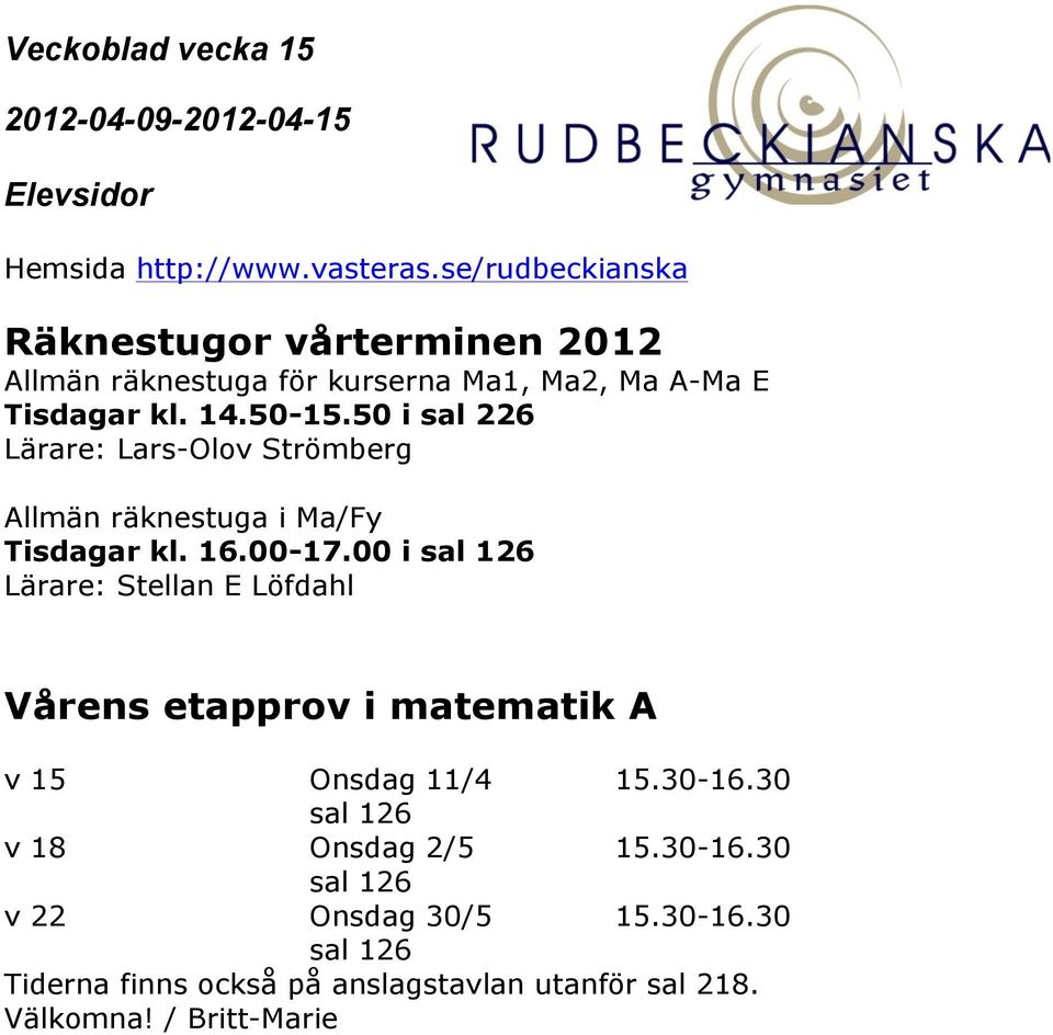 00 i sal 126 Lärare: Stellan E Löfdahl Vårens etapprov i matematik A v 15 Onsdag 11/4 15.30-16.