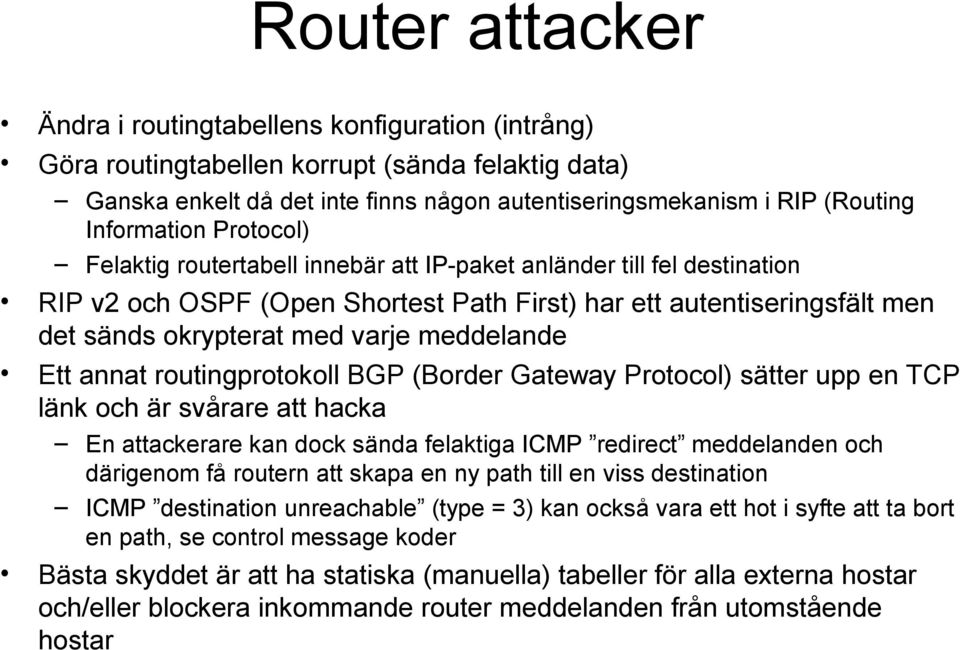 meddelande Ett annat routingprotokoll BGP (Border Gateway Protocol) sätter upp en TCP länk och är svårare att hacka En attackerare kan dock sända felaktiga ICMP redirect meddelanden och därigenom få