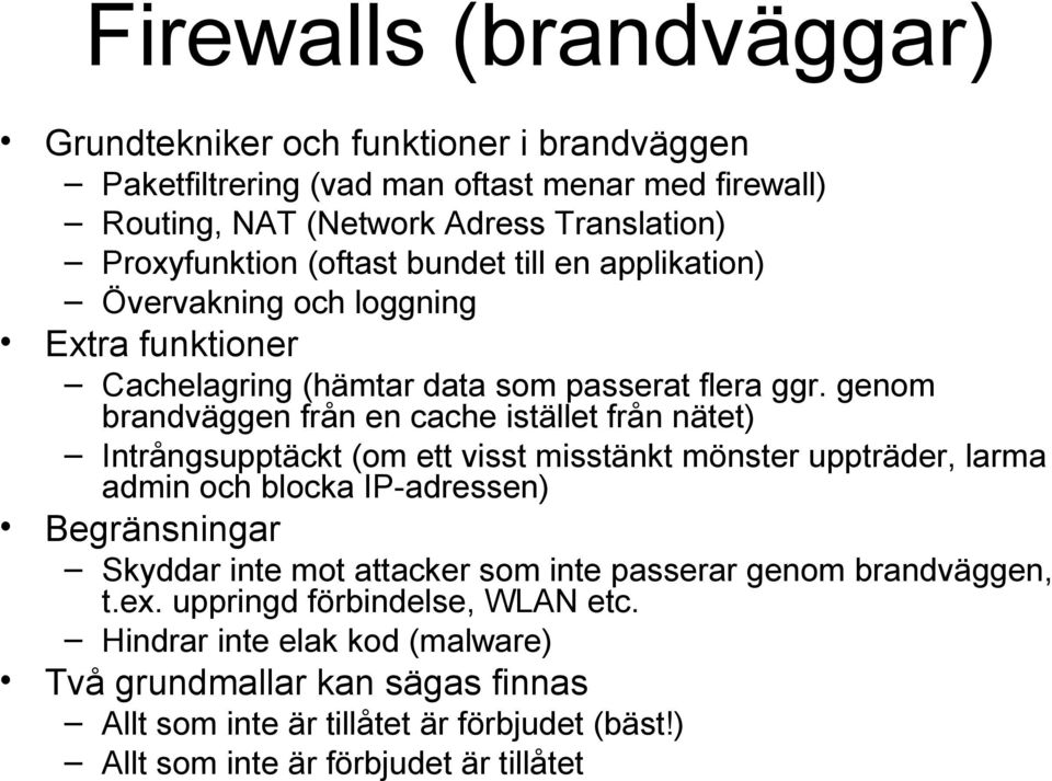 genom brandväggen från en cache istället från nätet) Intrångsupptäckt (om ett visst misstänkt mönster uppträder, larma admin och blocka IP-adressen) Begränsningar Skyddar inte mot