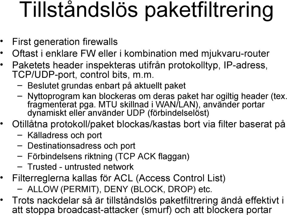 MTU skillnad i WAN/LAN), använder portar dynamiskt eller använder UDP (förbindelselöst) Otillåtna protokoll/paket blockas/kastas bort via filter baserat på Källadress och port Destinationsadress och