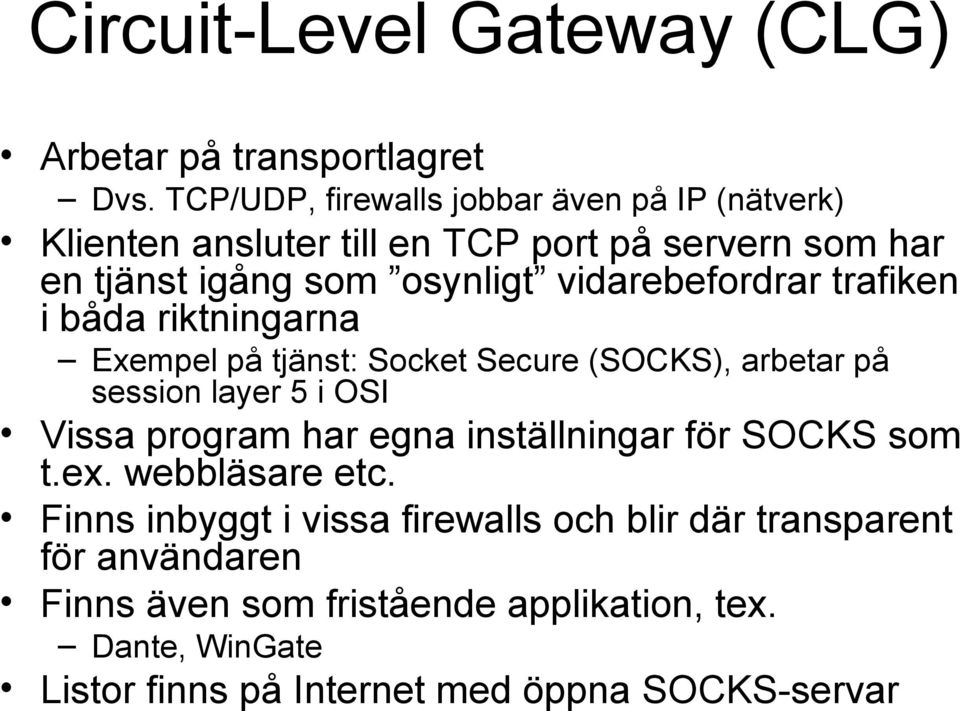 vidarebefordrar trafiken i båda riktningarna Exempel på tjänst: Socket Secure (SOCKS), arbetar på session layer 5 i OSI Vissa program har