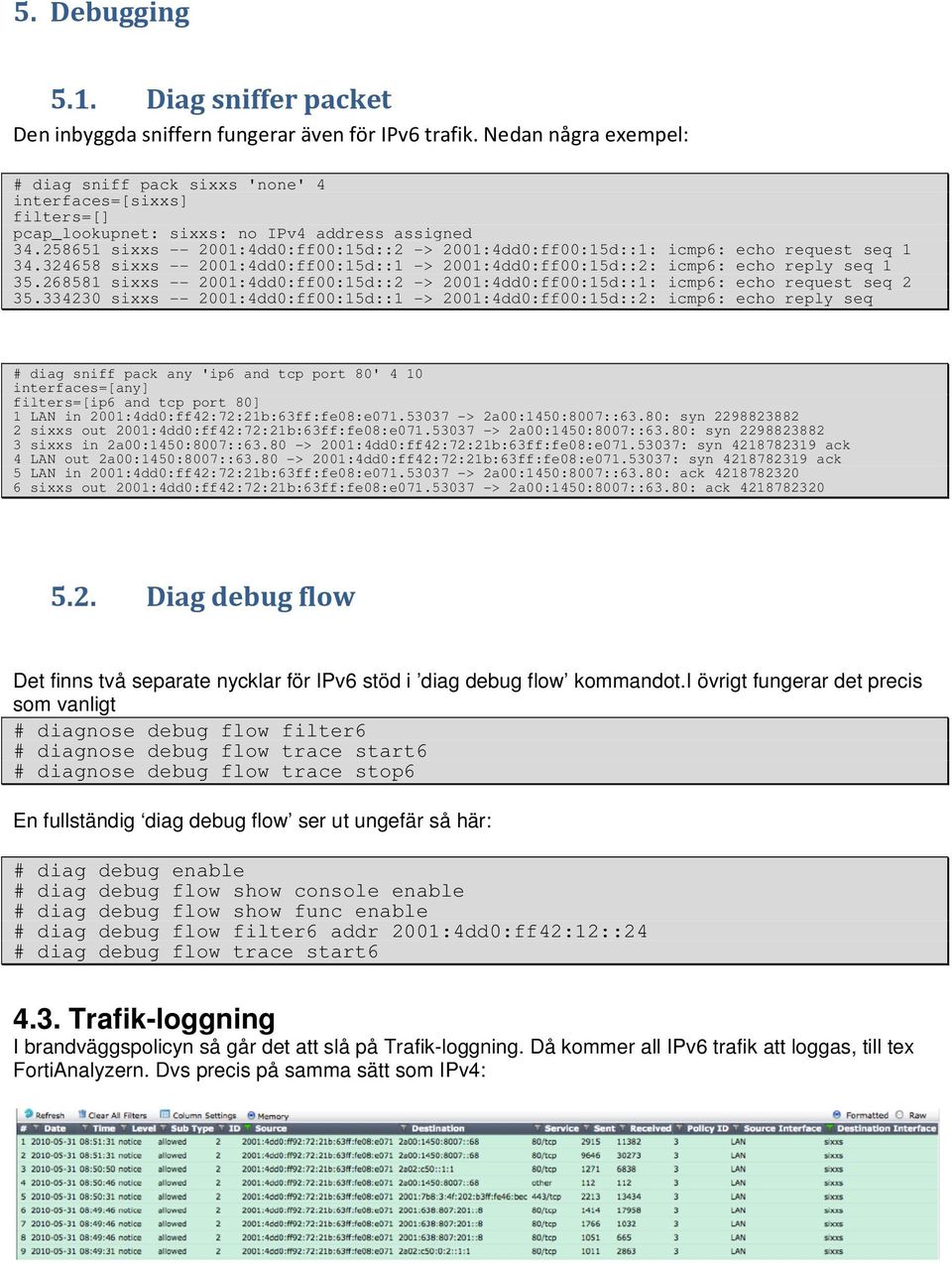 258651 sixxs -- 2001:4dd0:ff00:15d::2 -> 2001:4dd0:ff00:15d::1: icmp6: echo request seq 1 34.324658 sixxs -- 2001:4dd0:ff00:15d::1 -> 2001:4dd0:ff00:15d::2: icmp6: echo reply seq 1 35.